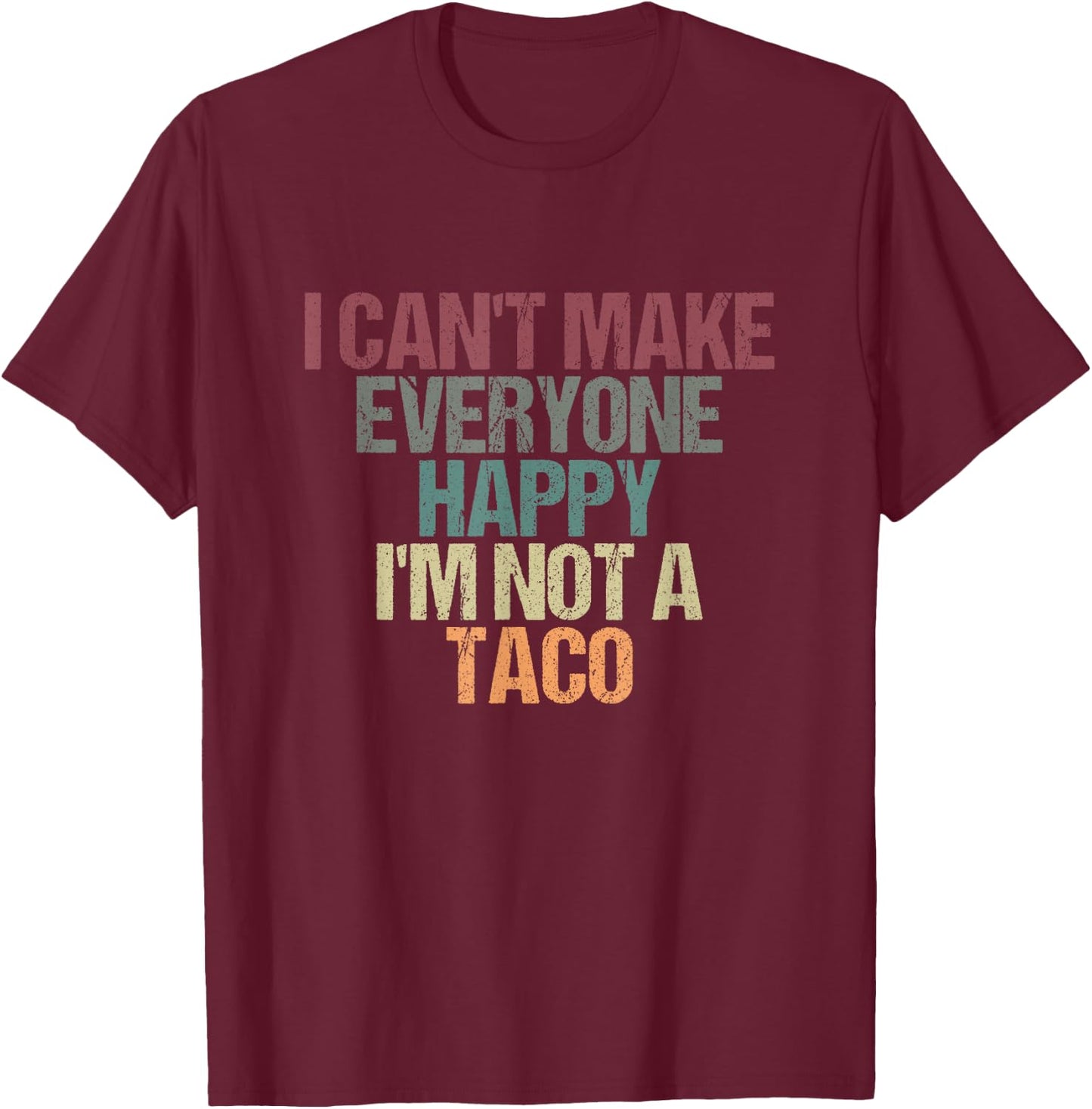 I Can't Make Everyone Happy I'm Not a Taco Funny Tacos Lover T-Shirt - T-Shirt | Maroon