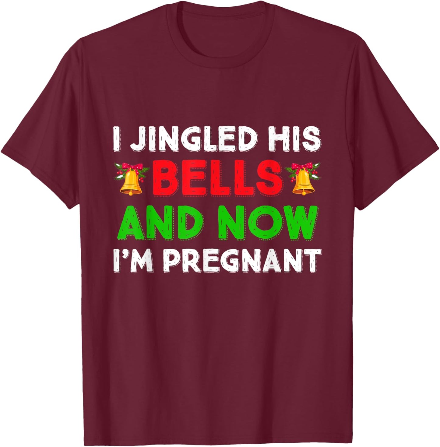I Jingled His Bells And Now I'm Pregnant Funny Pajama Xmas T-Shirt - T-Shirt | Maroon