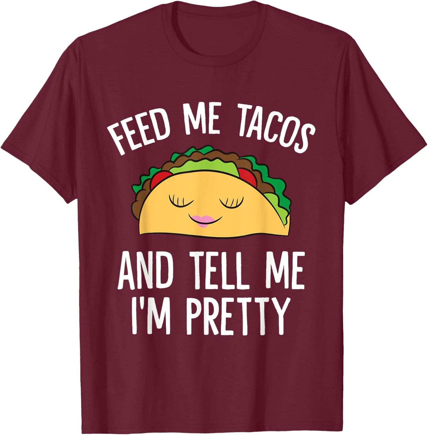 Feed Me Tacos And Tell Me I'm Pretty Funny Tacos T-Shirt - T-Shirt | Maroon