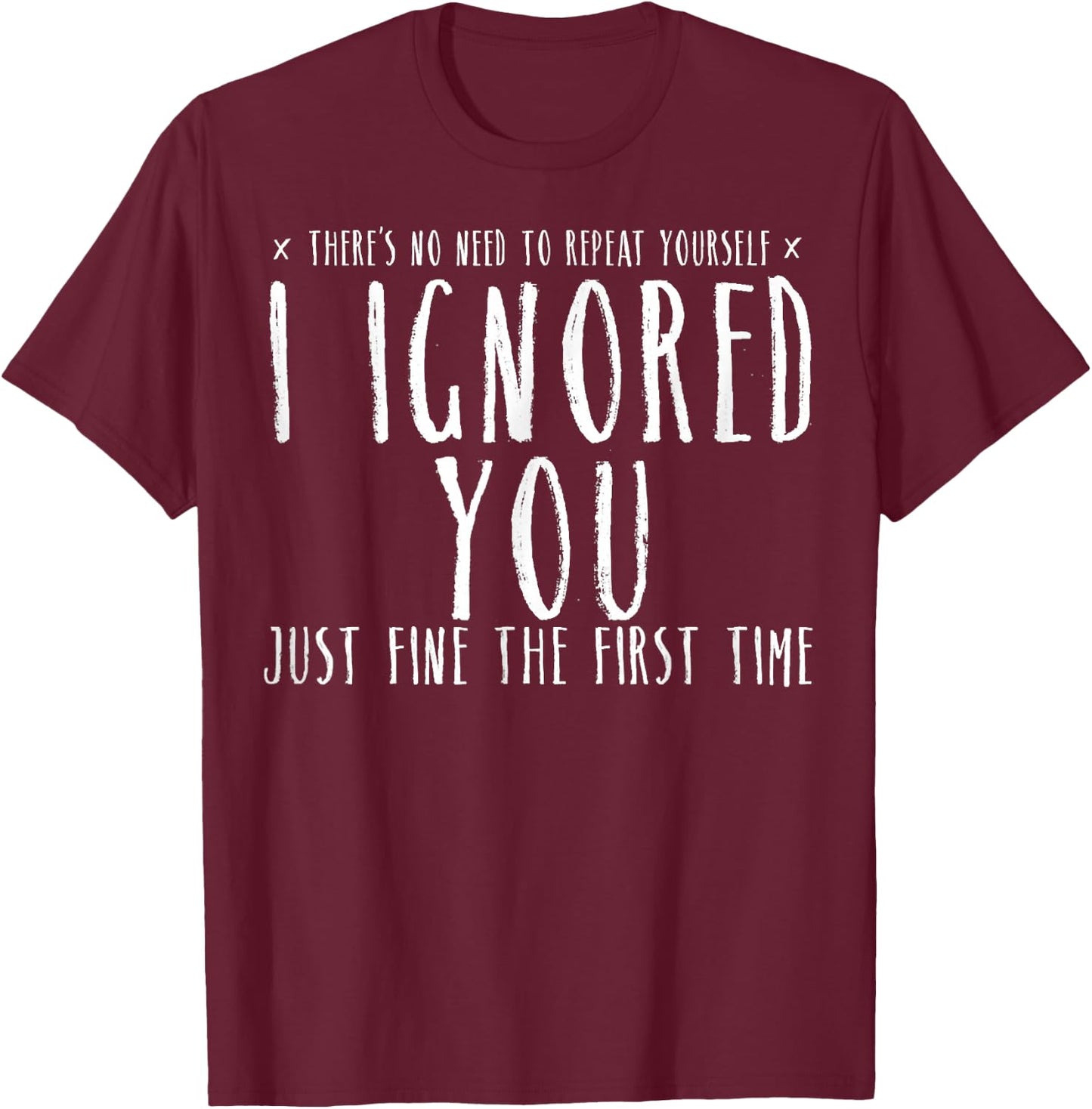 Funny Ignored You Fine First Time Sarcastic Teen Preteen T-Shirt - T-Shirt | Maroon
