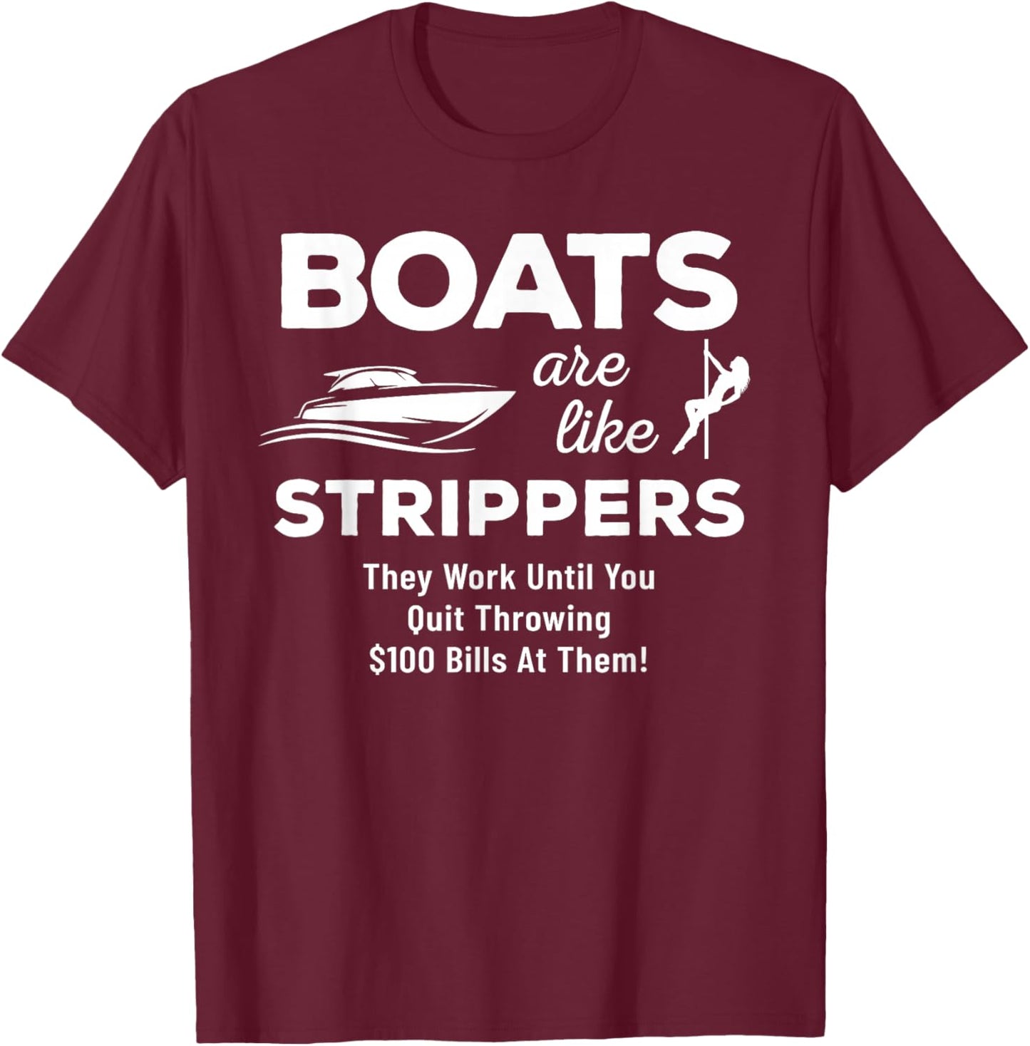 Funny Boats Are Like Strippers They Won't Work Until You T-Shirt - T-Shirt | Maroon