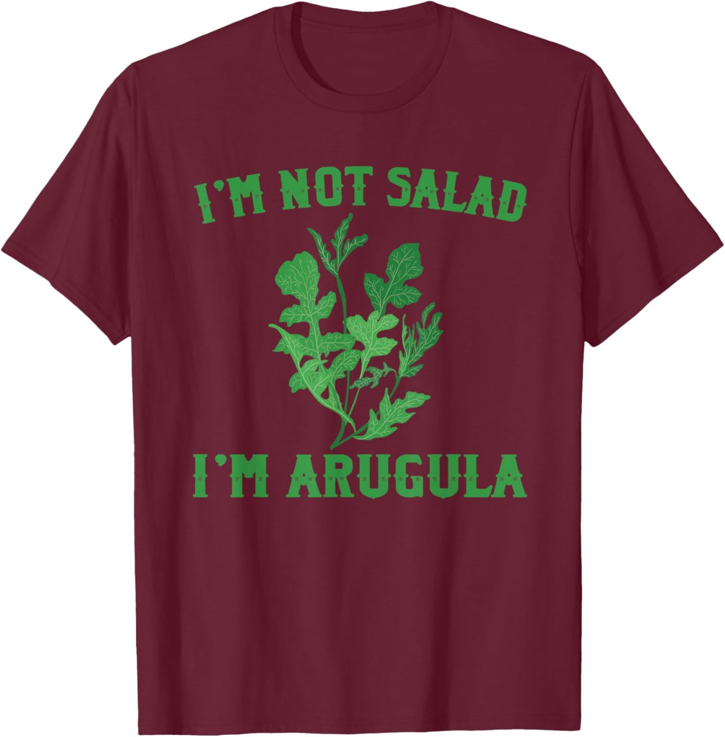 I'M Not Salad I'M Arugula Funny Vegetables T-Shirt - T-Shirt | Maroon