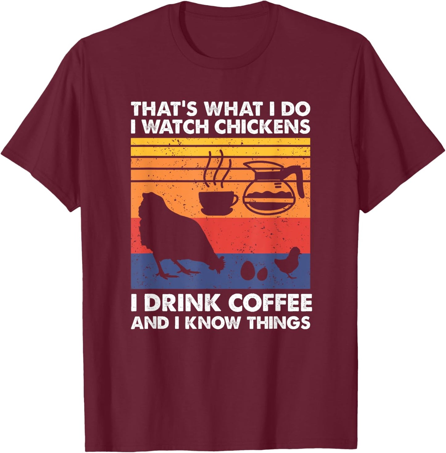 I Watch Chickens I Drink Coffee & I Know Things T-Shirt - T-Shirt | Maroon