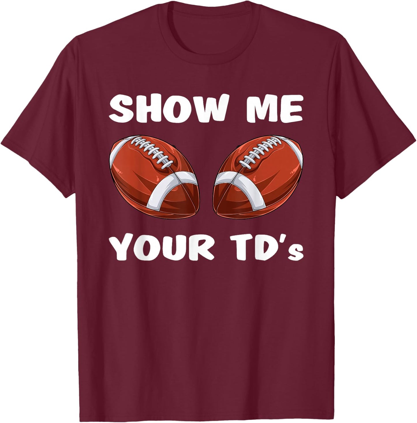 Show Me Your TDs - Funny Fantasy Football Party T-Shirt - T-Shirt | Maroon