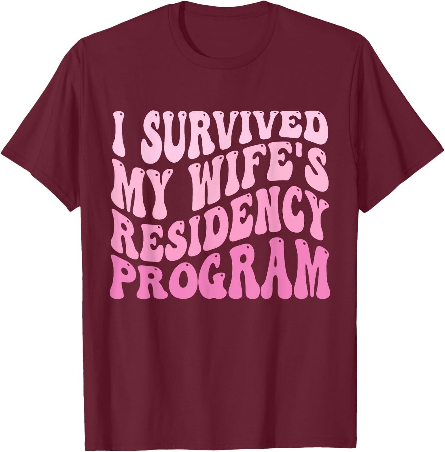 I Survived My Wife's Residency Program Medical Graduation T-Shirt - T-Shirt | Maroon