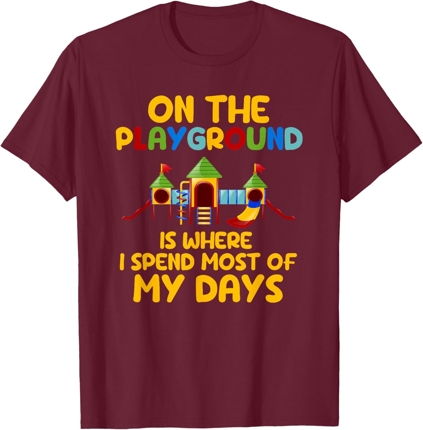 On The Playground Is Where I Spend Most Of My Days School T-Shirt - T-Shirt | Maroon