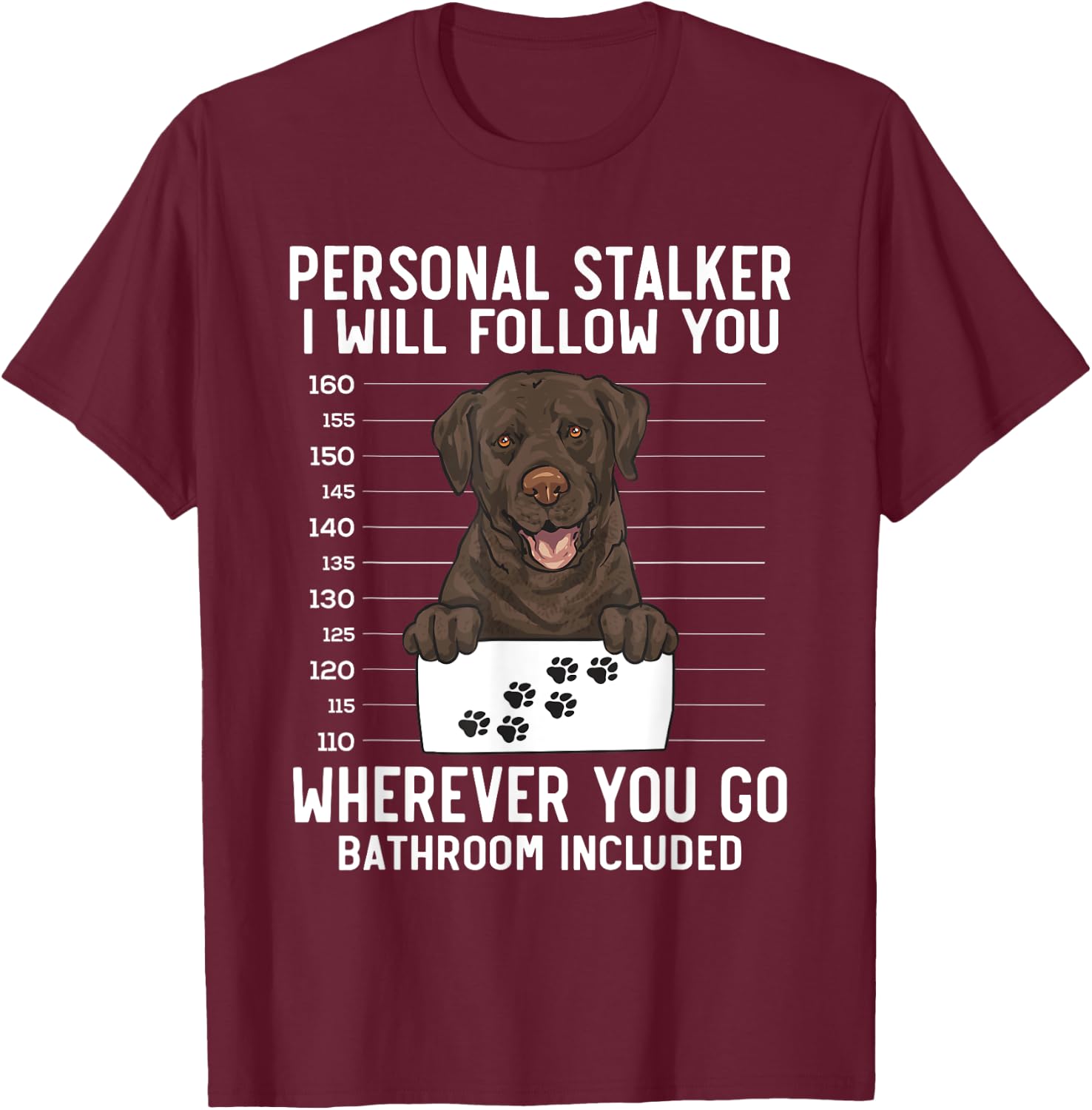 Chocolate Labrador Retriever Personal Stalker Chocolate Lab T-Shirt - T-Shirt | Maroon