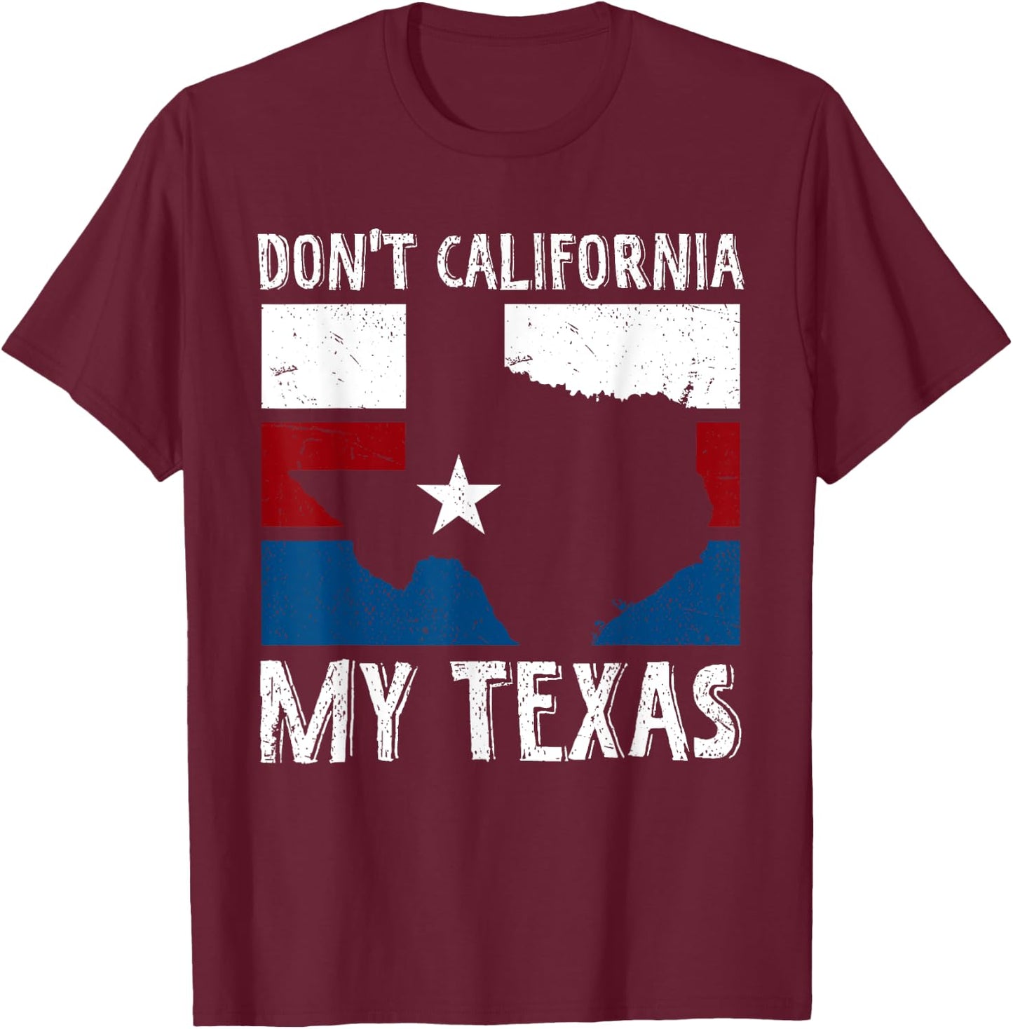 Dont California My Texas Funny Texan Flag American Texas T-Shirt - T-Shirt | Maroon