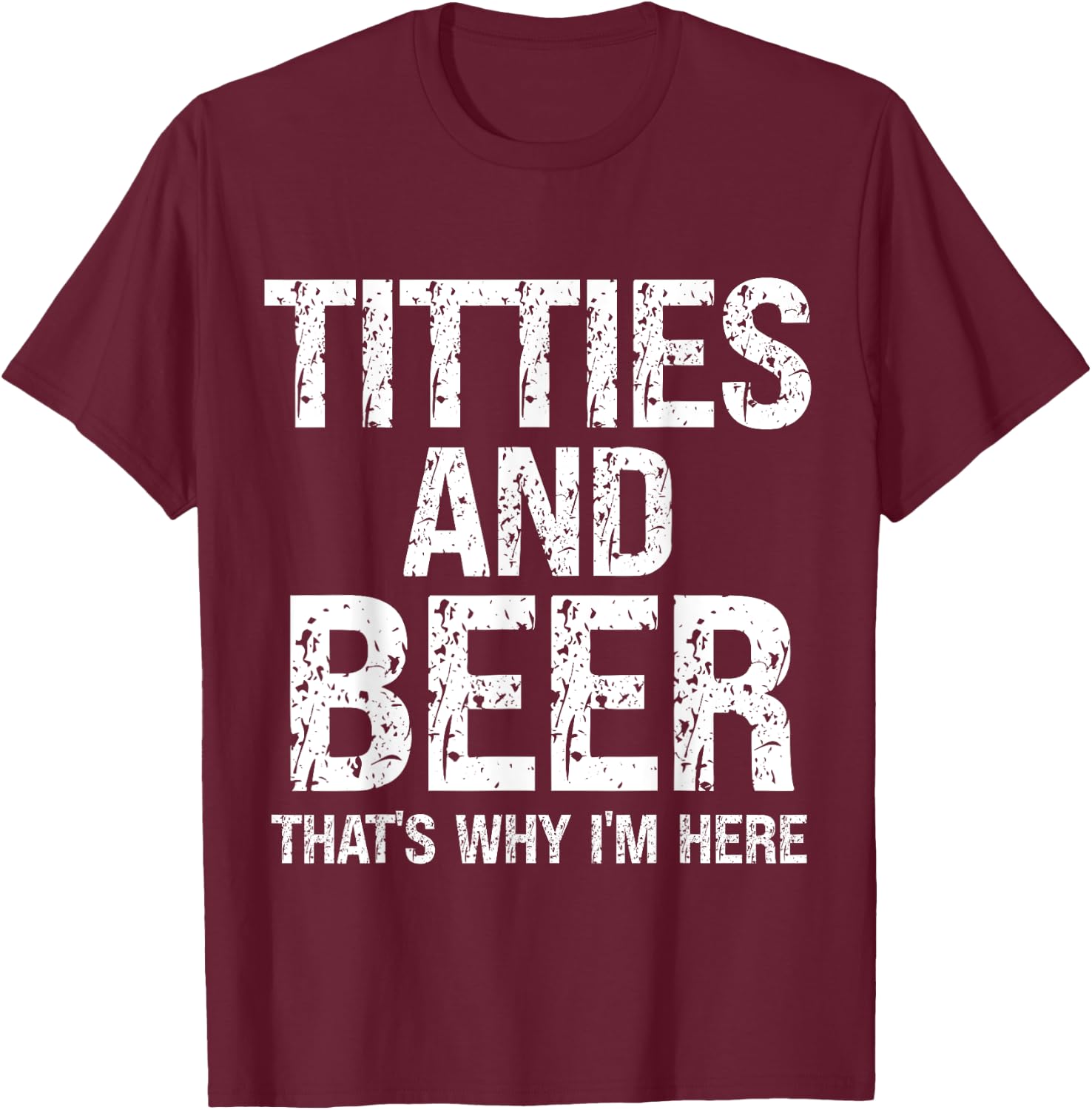 Titties and Beer Why I'm Here Funny Beer Lover Adult T-Shirt - T-Shirt | Maroon