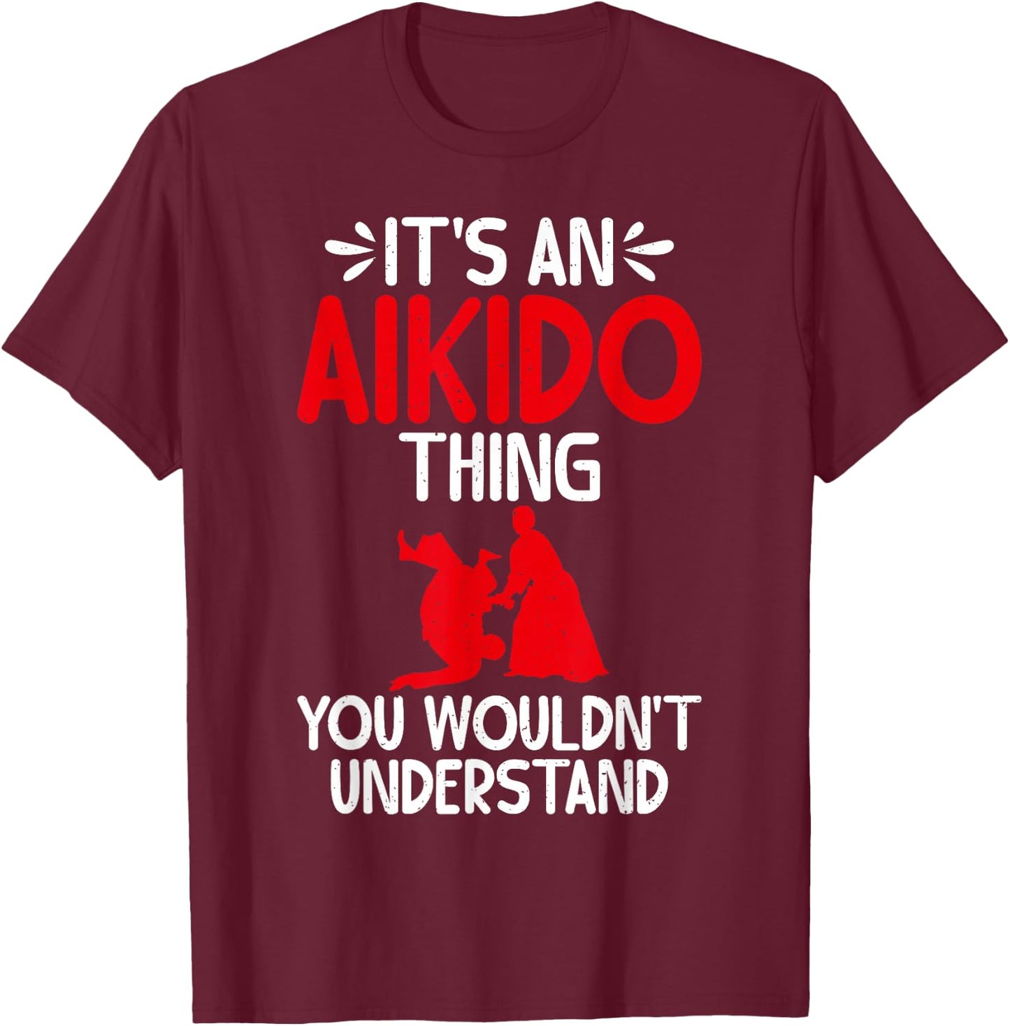 Its an Aikido Thing you wouldnt understand Aikido T-Shirt - T-Shirt | Maroon
