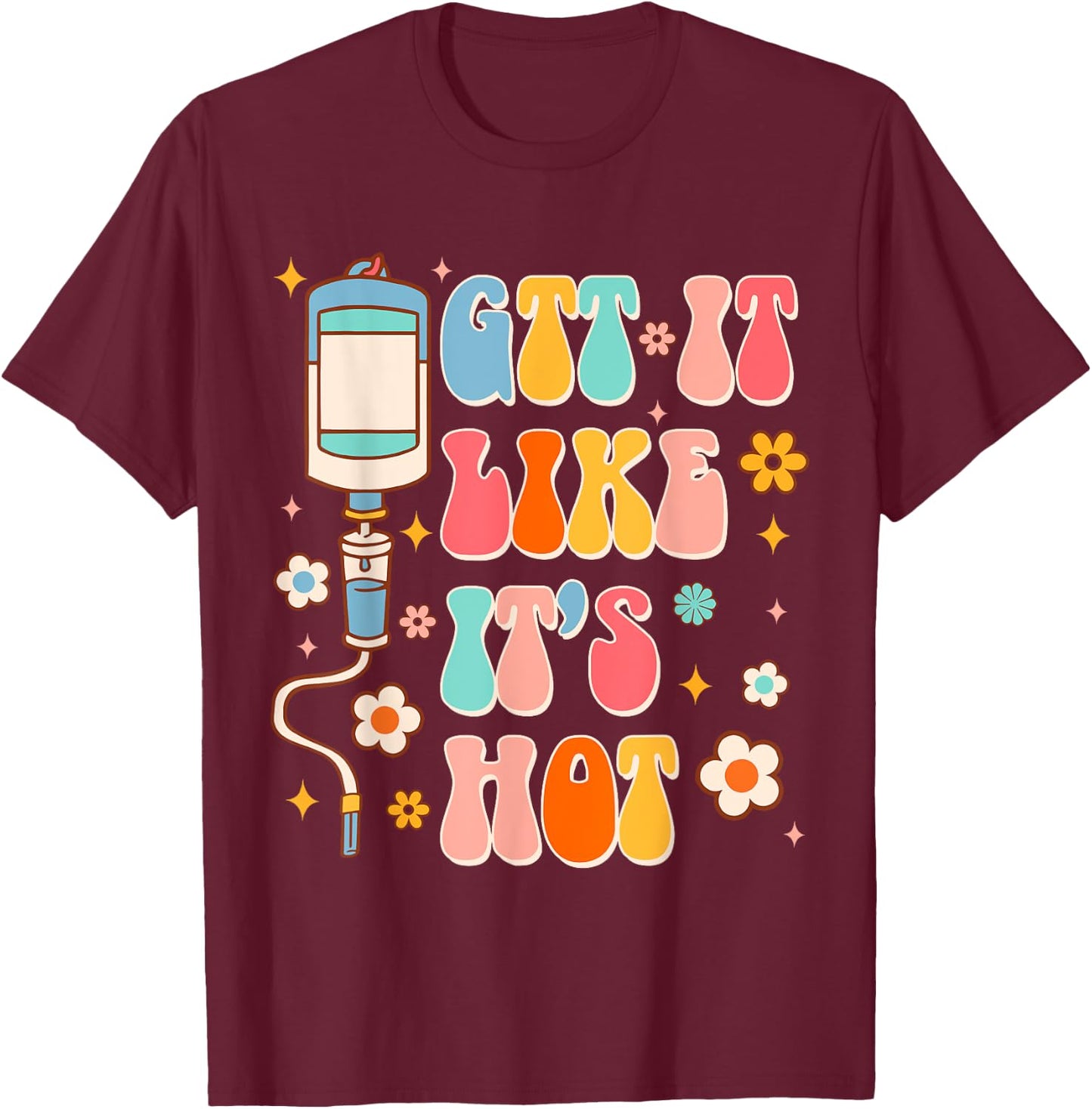 Funny ER RN Nurse Life Nursing Medical GTT It Like It's Hot T-Shirt - T-Shirt | Maroon