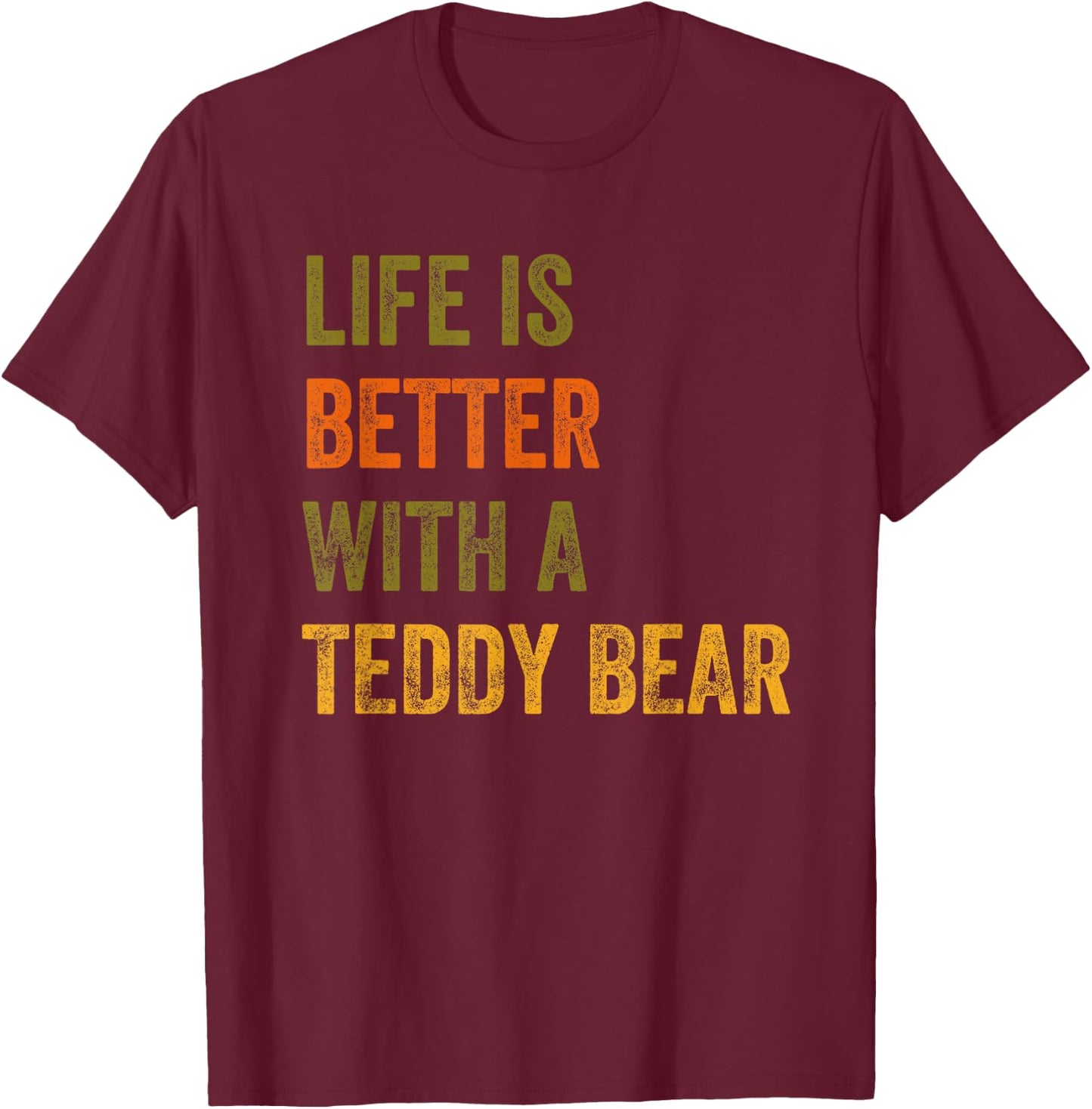 Life Is Better With A Teddy Bear Text Design T-Shirt - T-Shirt | Maroon