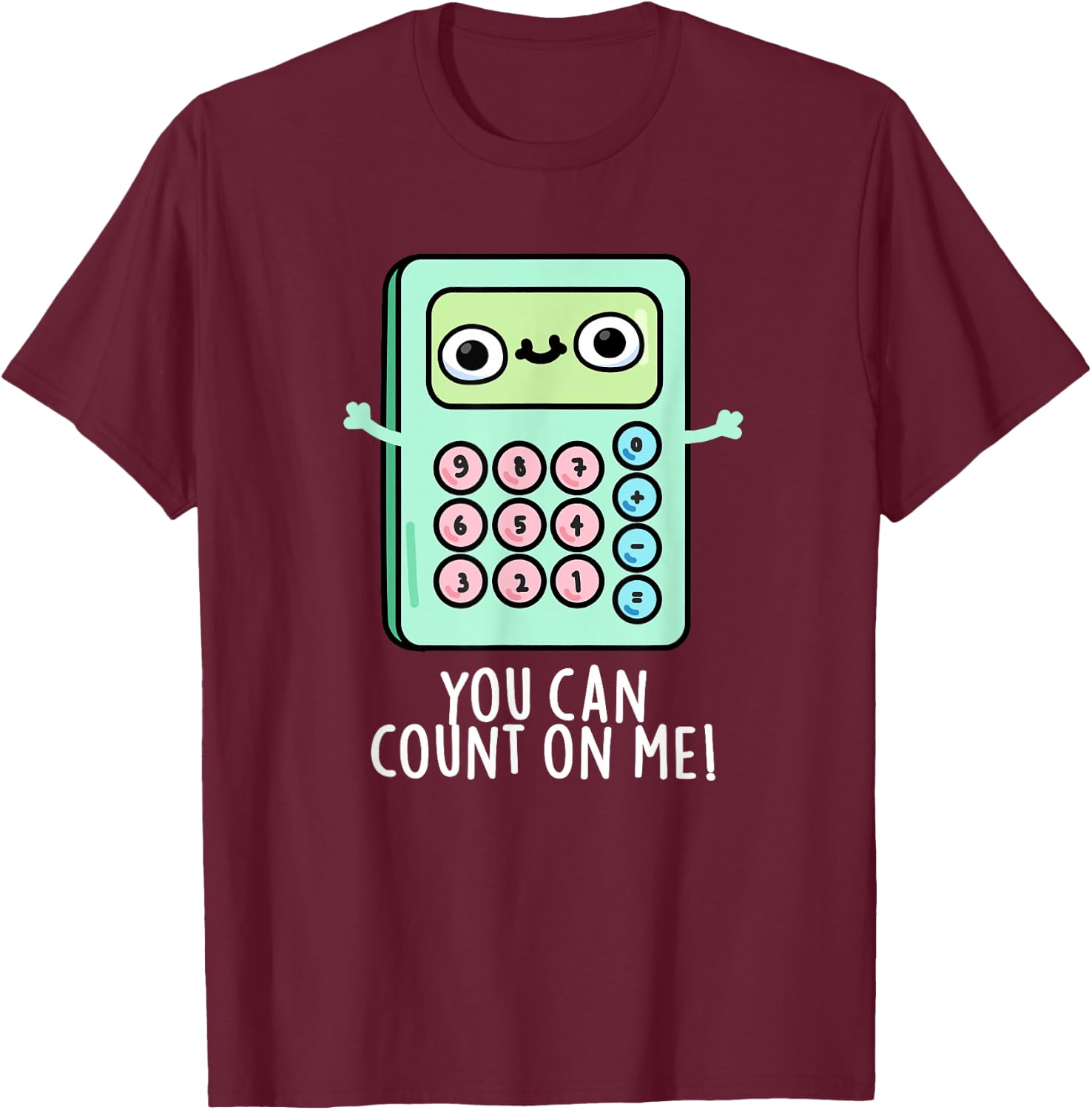 You Can Count On Me Funny Calculator Pun T-Shirt - T-Shirt | Maroon