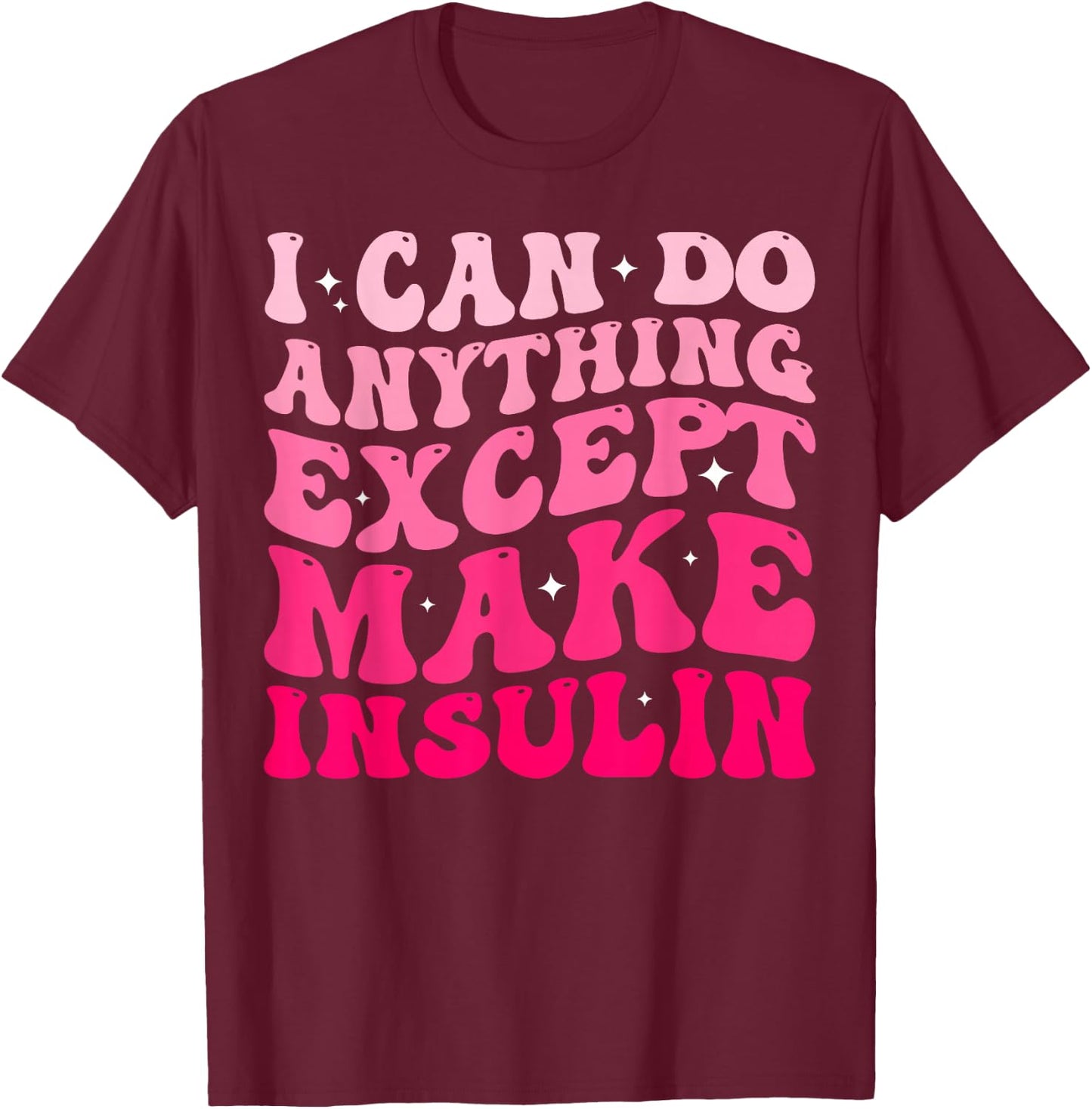 I Can Do Anything Except Make Insulin Diabetes Awareness T-Shirt - T-Shirt | Maroon