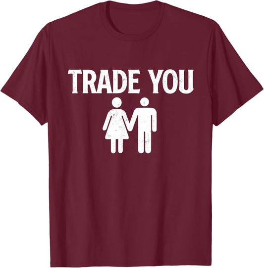 Trade You - Swinger Wife Husband Swapping Swinging Lifestyle T-Shirt - T-Shirt | Maroon