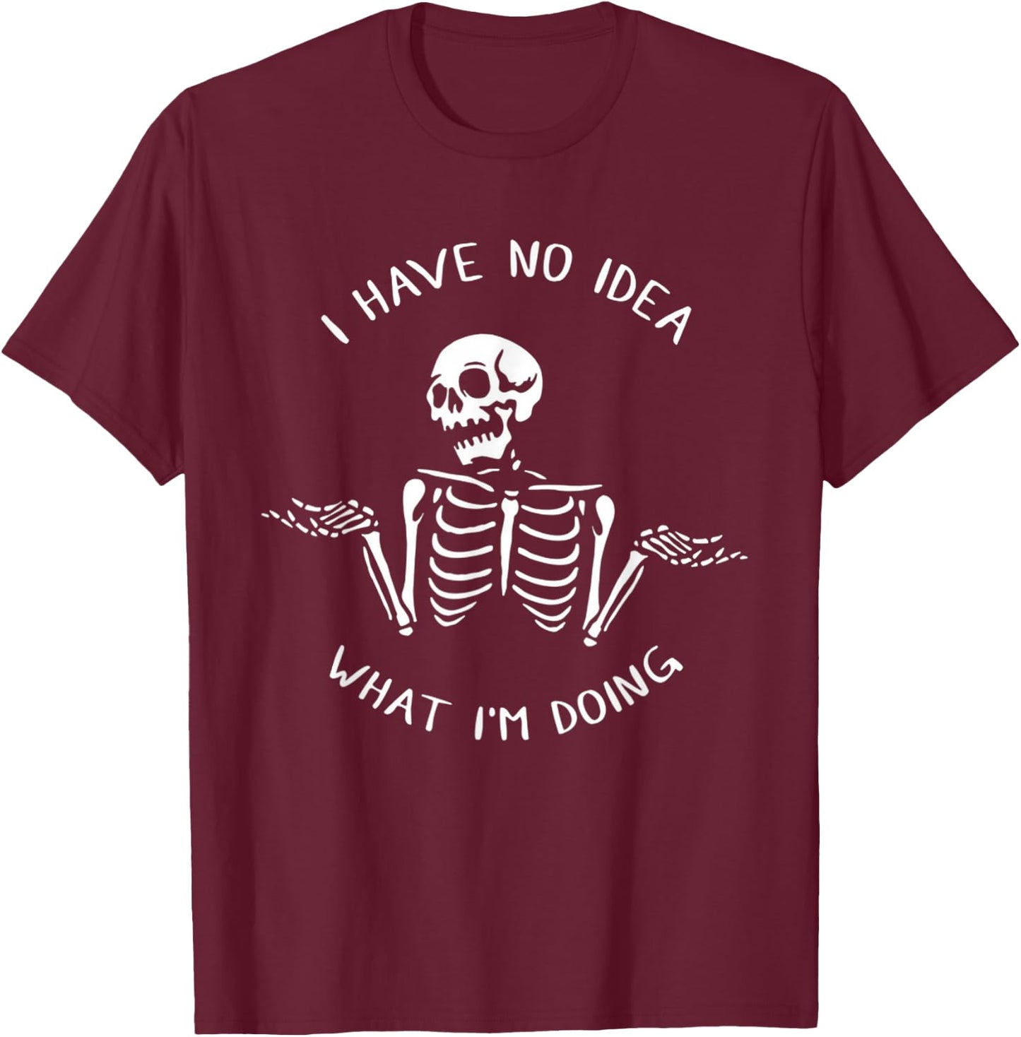 I Have No Idea What I'm Doing Funny Skeleton T-Shirt - T-Shirt | Maroon