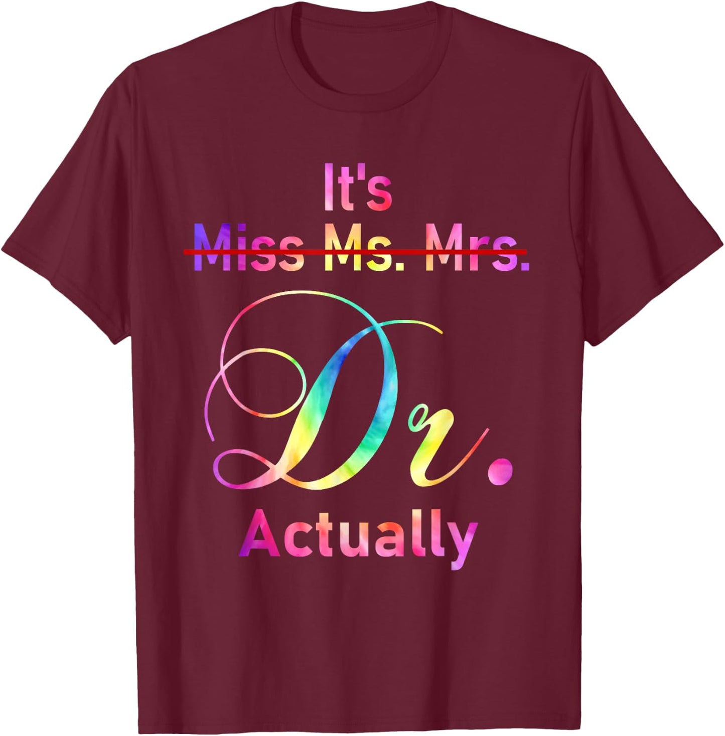 It's Miss Ms Mrs Dr Actually Doctor Graduation Appreciation T-Shirt - T-Shirt | Maroon