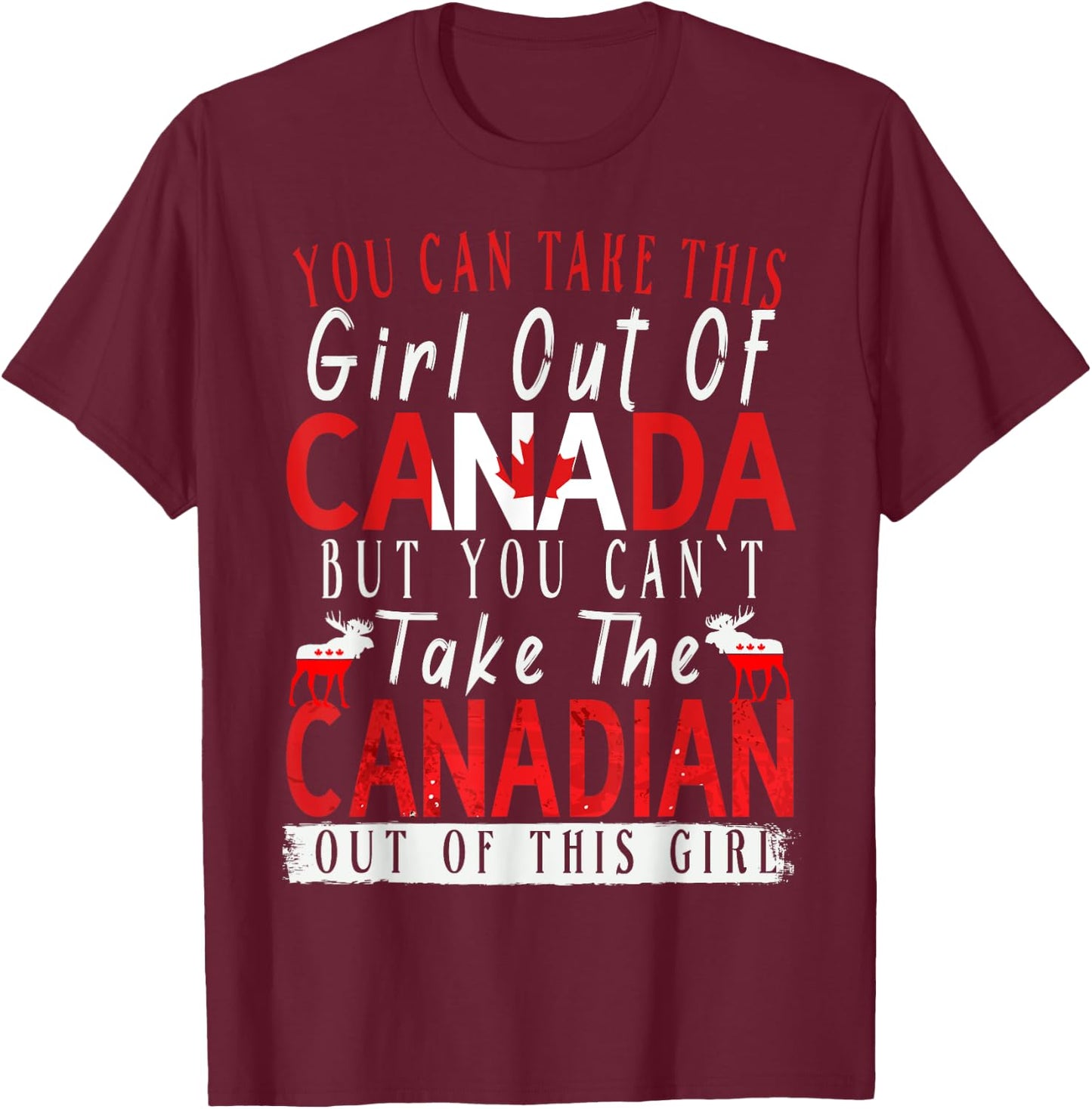 You Can't Take This Girl Out Of Canada Maple Leaf Canadian T-Shirt - T-Shirt | Maroon