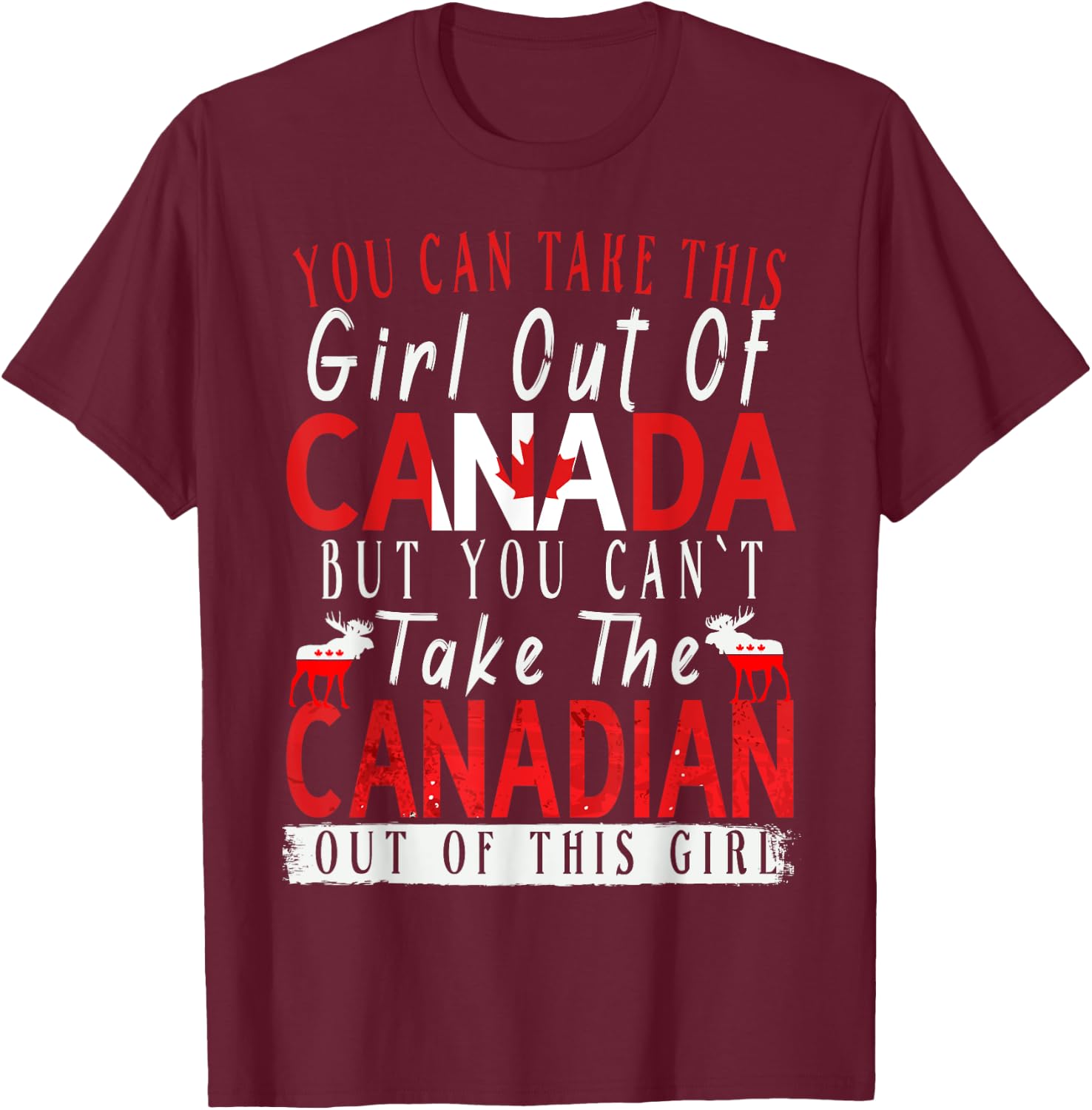 You Can't Take This Girl Out Of Canada Maple Leaf Canadian T-Shirt - T-Shirt | Maroon
