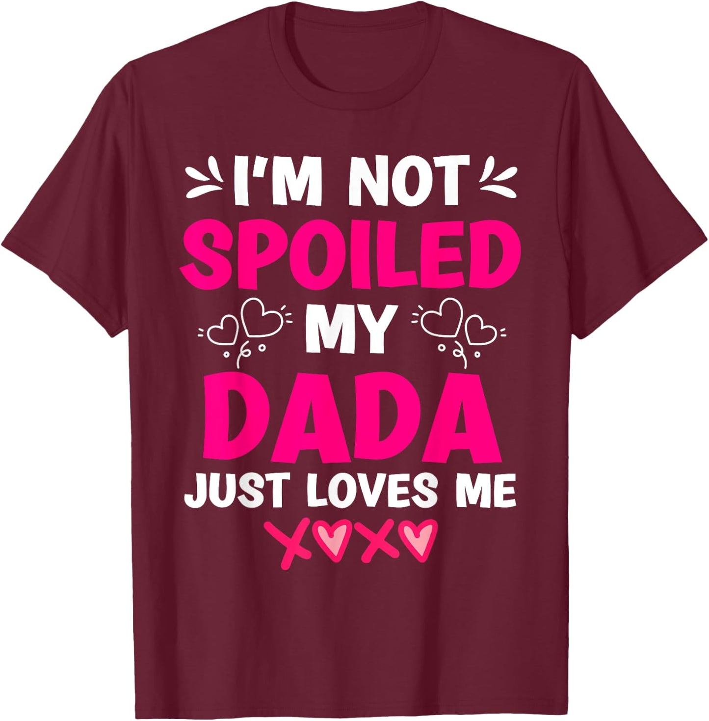 I'm Not Spoiled My Dada Just Loves Me Kids Girls Daughter T-Shirt - T-Shirt | Maroon