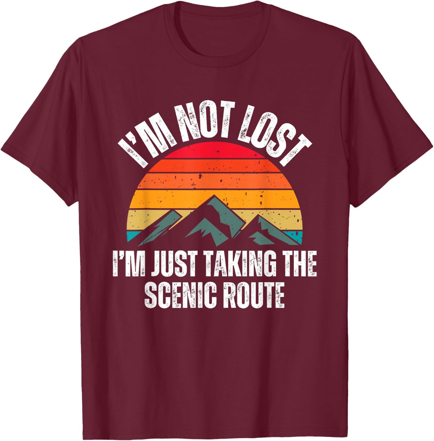 I'm Not Lost I'm Just Taking The Scenic Route Shirt Hiker T-Shirt - T-Shirt | Maroon