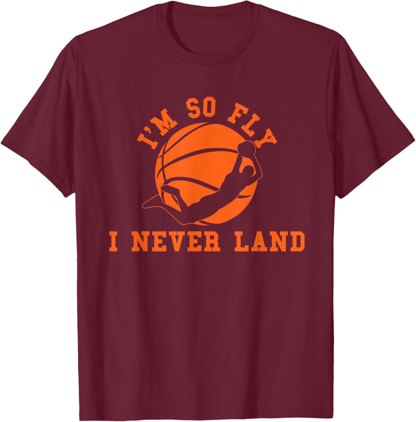 Basketball I'm So Fly I Never Land Bball Player Baller Sport T-Shirt - T-Shirt | Maroon
