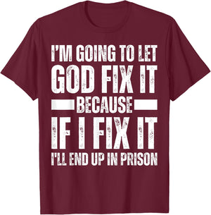 Im Gonna Let God Fix it Because If i Fix It Im Going To Jail T-Shirt - T-Shirt | Maroon