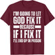 Im Gonna Let God Fix it Because If i Fix It Im Going To Jail T-Shirt - T-Shirt | Maroon