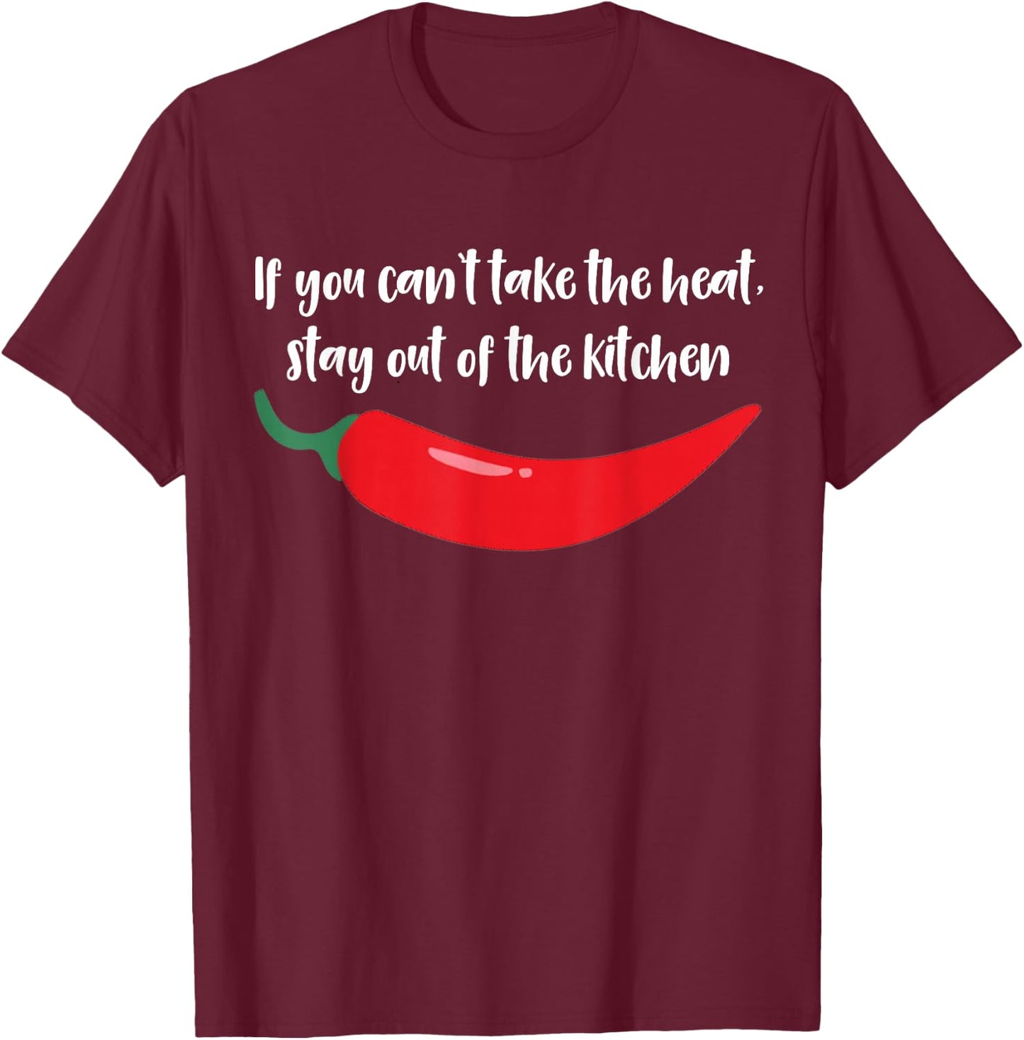 If You Can't Take The Heat Stay Out of The Kitchen Spicy T-Shirt - T-Shirt | Maroon