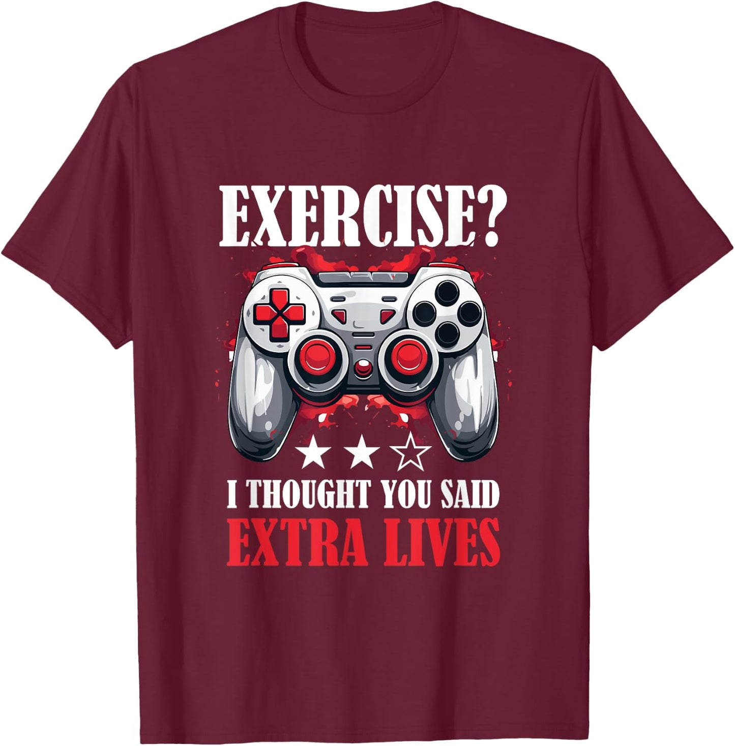 Gamer Gaming - Exercise? I thought you said extra lives T-Shirt - T-Shirt | Maroon