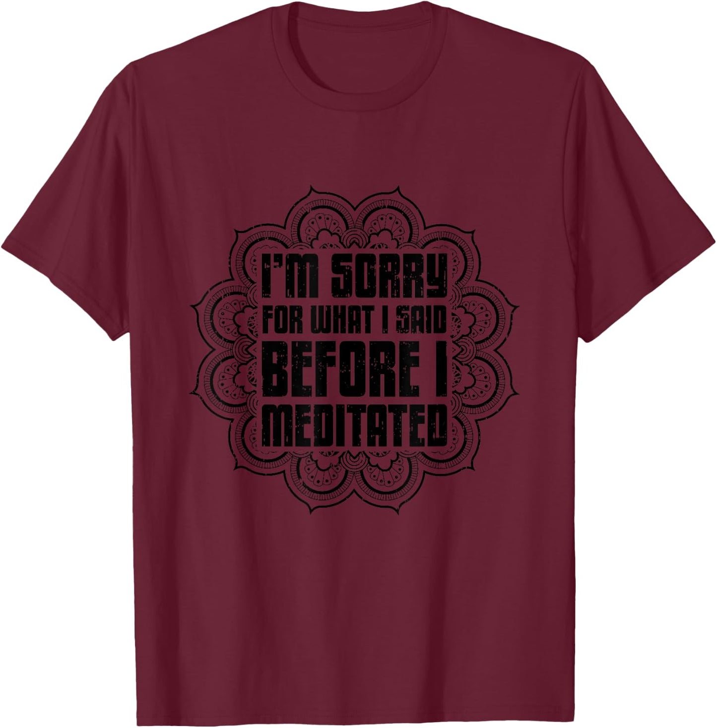 I'M Sorry For What I Said Before I Meditated, Meditation T-Shirt - T-Shirt | Maroon