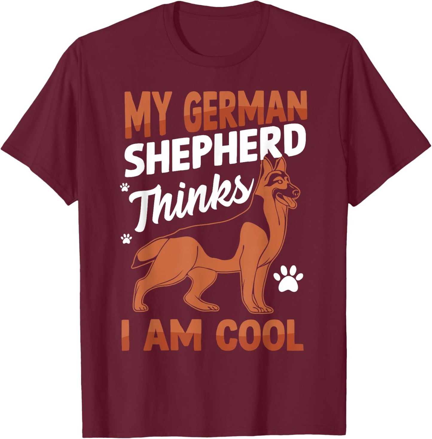 My German Shepherd Thinks I Am Cool T-Shirt - T-Shirt | Maroon