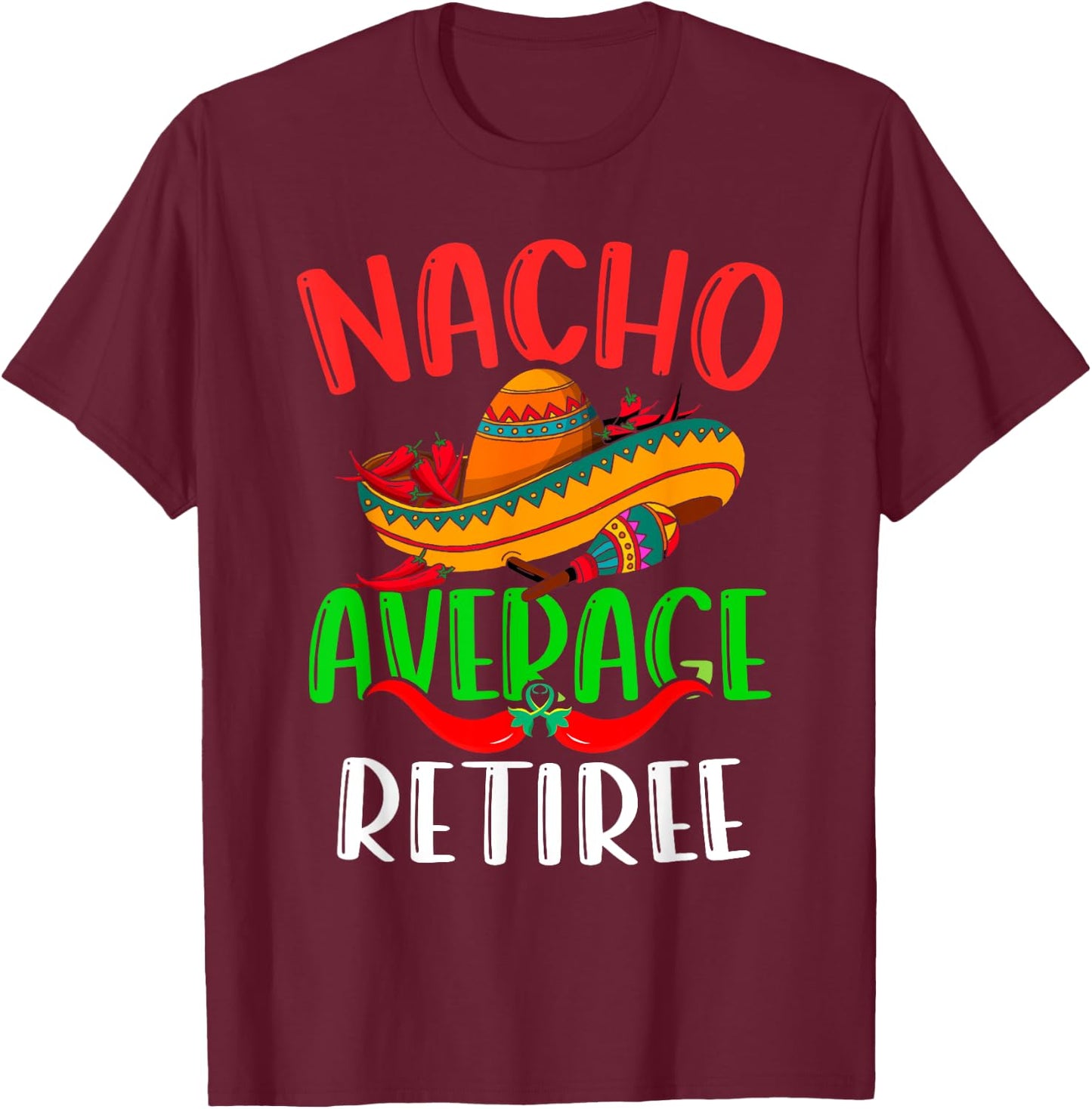 Nacho Average Retiree Mexican Funny Cinco de Mayo T-Shirt - T-Shirt | Maroon