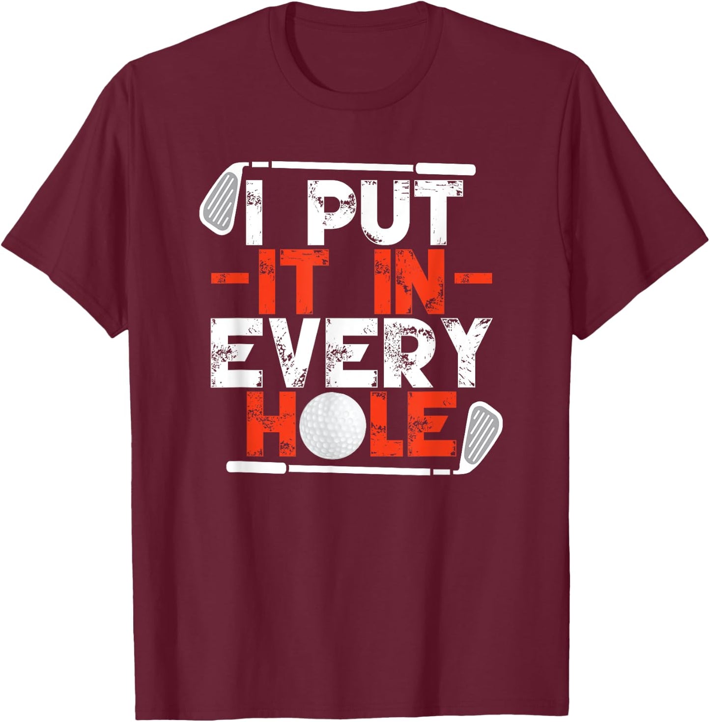 I Put It In Every Hole Adult Humor Golf T-Shirt - T-Shirt | Maroon