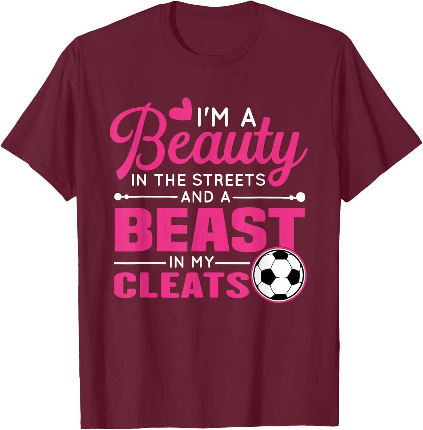 Beauty in the streets Beast in my Cleats Soccer T-Shirt - T-Shirt | Maroon