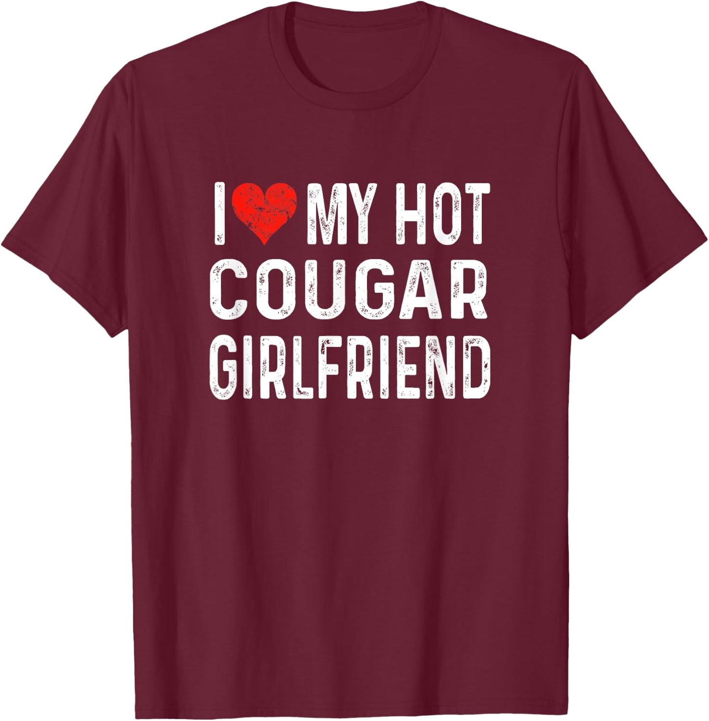 I Love My Hot Cougar Girlfriend - Distressed Heart Funny T-Shirt - T-Shirt | Maroon