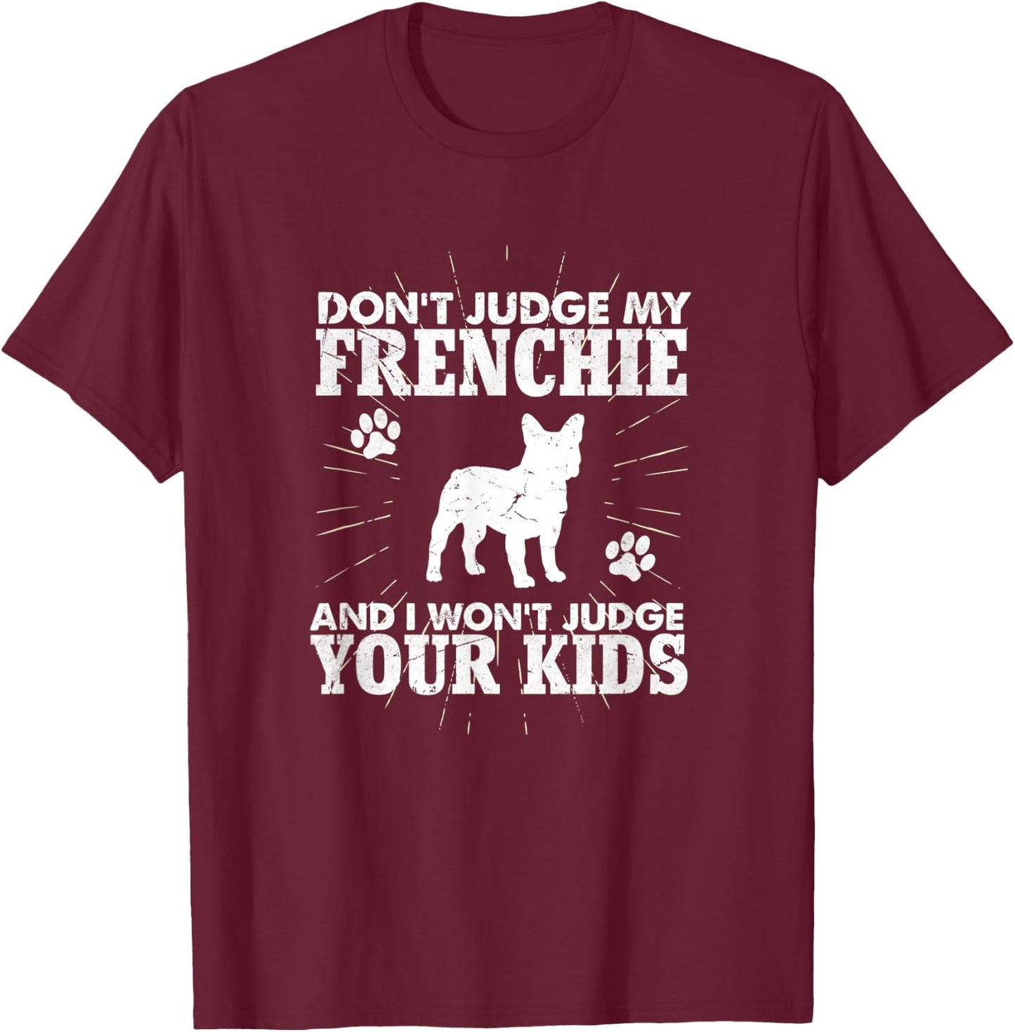 Don't Judge My Frenchie I Won't Judge Your Kids Funny Dog T-Shirt - T-Shirt | Maroon