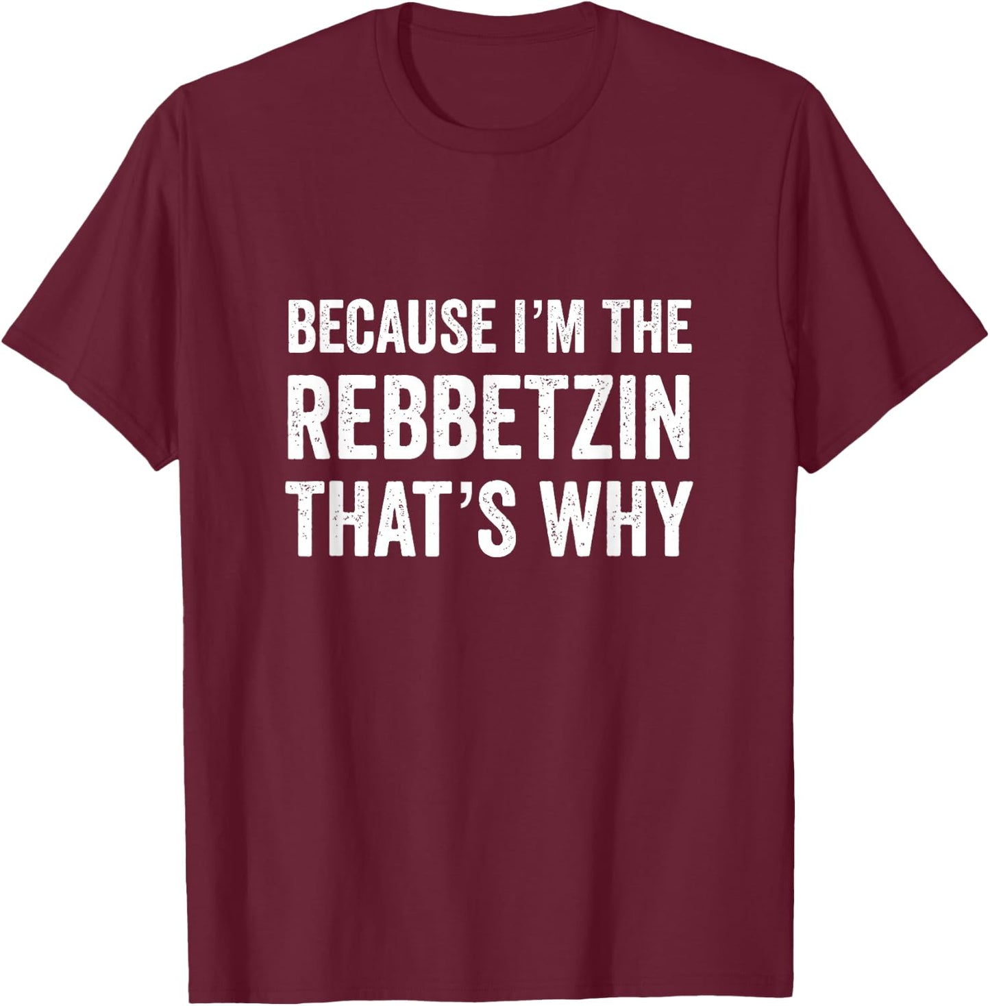 Because I'm The Rebbetzin That's Why Jewish Rabbi Purim T-Shirt - T-Shirt | Maroon