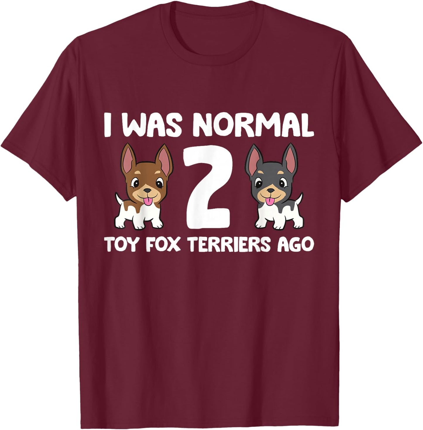 I Was Normal 2 Toy Fox Terrier Dogs Ago T-Shirt - T-Shirt | Maroon