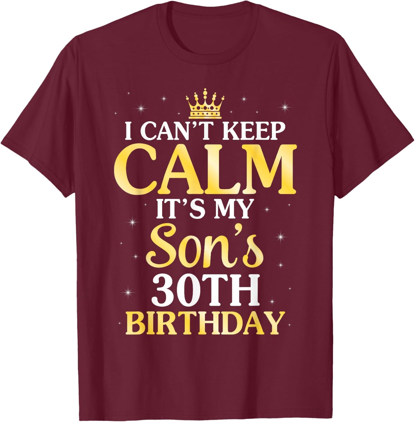 I Can't Keep Calm It's My Son's 30th Birthday 30 Years Old T-Shirt - T-Shirt | Maroon