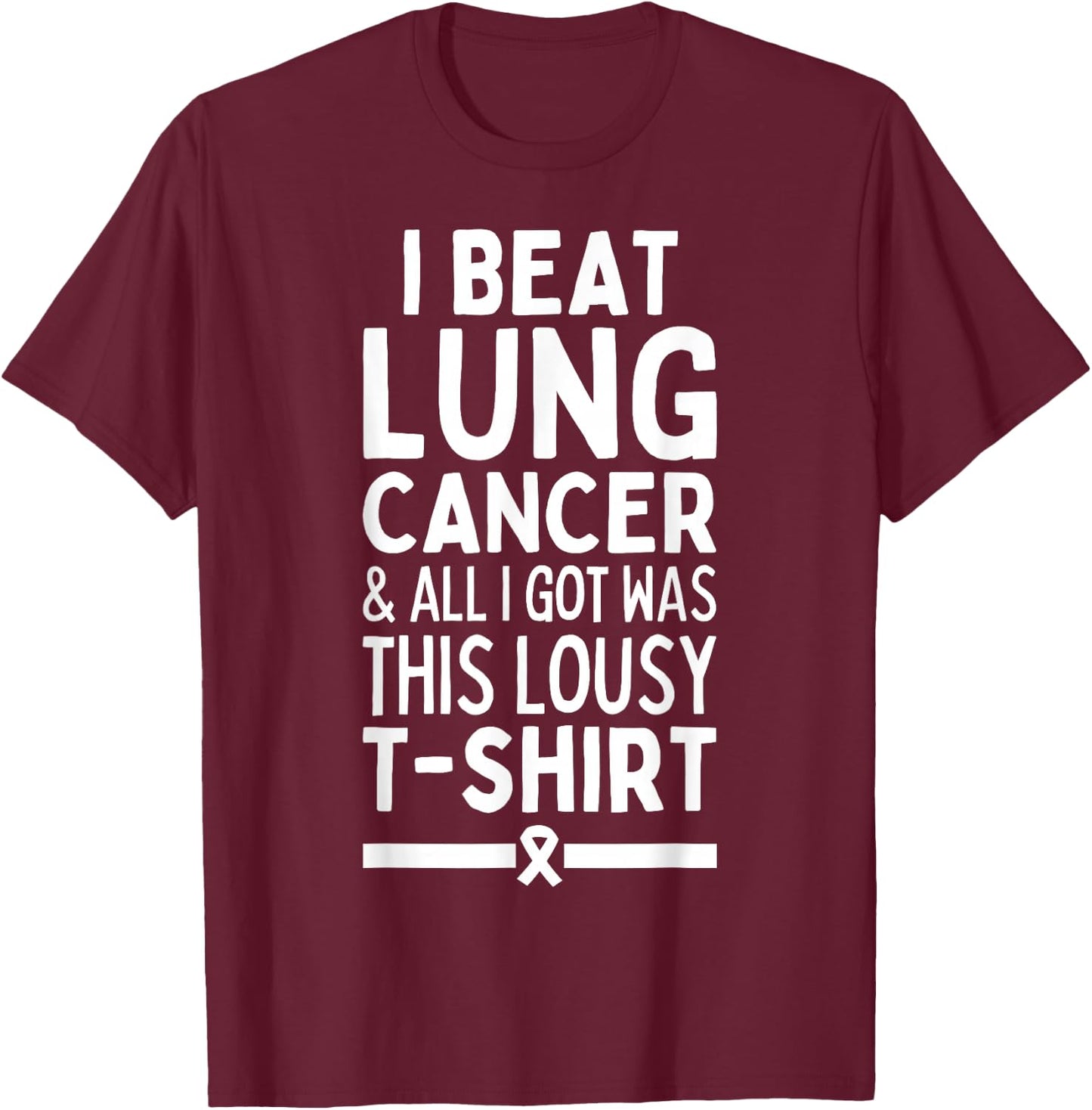 I Beat Lung Cancer And All I Got Was This Lousy T-Shirt - T-Shirt | Maroon