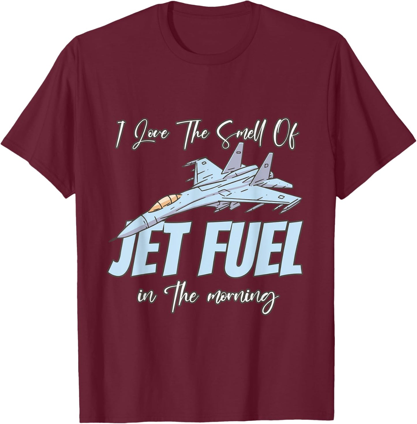 I love the Smell Of jet Fuel In The Morning T-Shirt - T-Shirt | Maroon