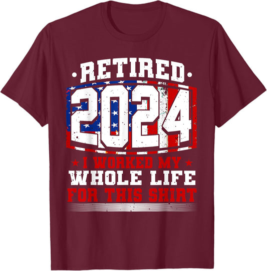 Retired 2024 I Worked My Whole Life, Retirement & Retiree T-Shirt - T-Shirt | Maroon