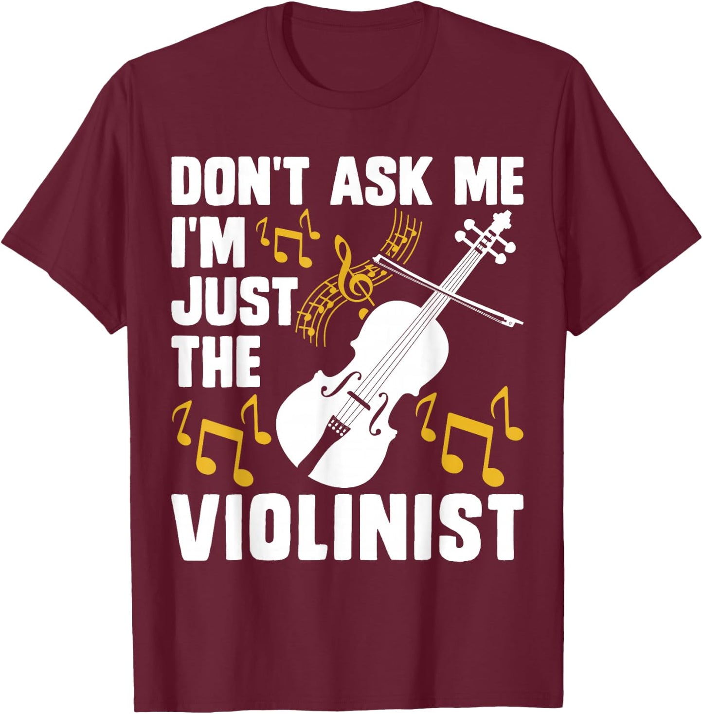 Dont Ask Me Im Just The Violinist T-Shirt - T-Shirt | Maroon