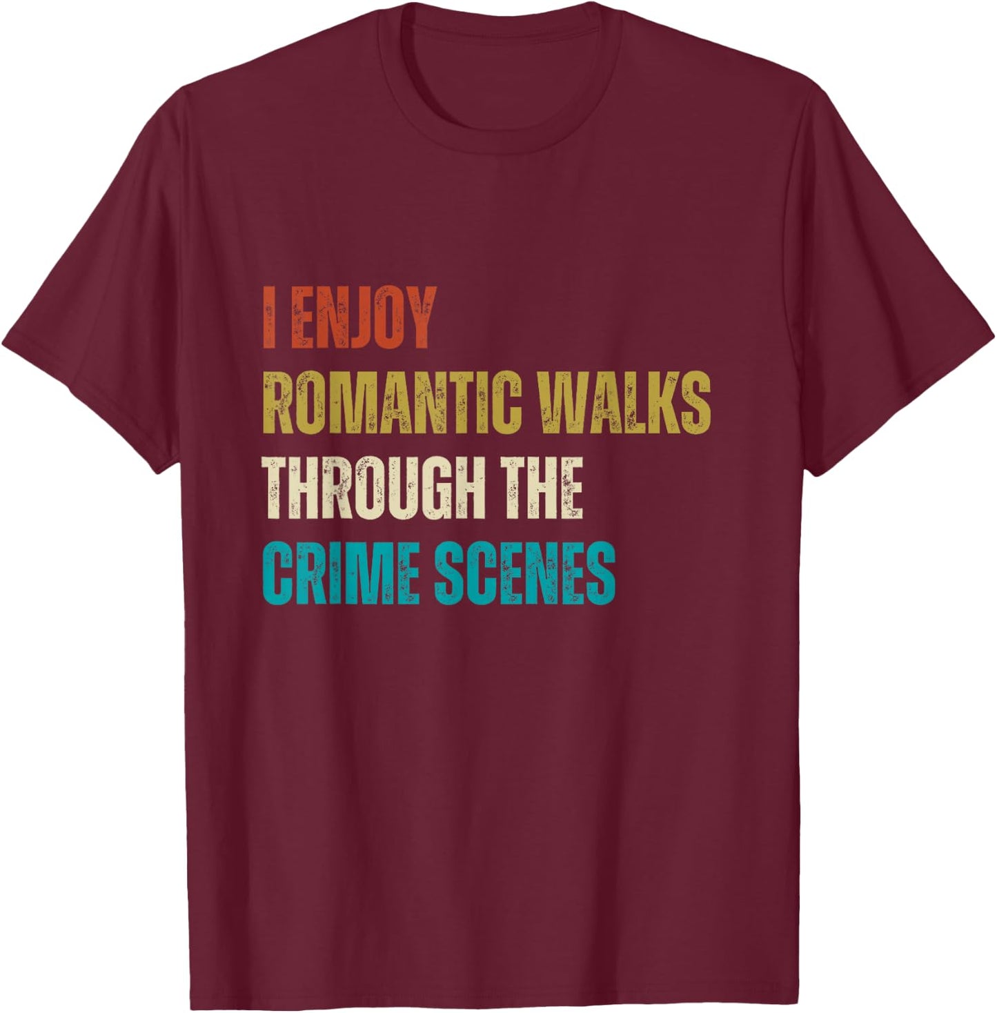 Forensic Science I Enjoy Walks Through The Crime Scenes T-Shirt - T-Shirt | Maroon
