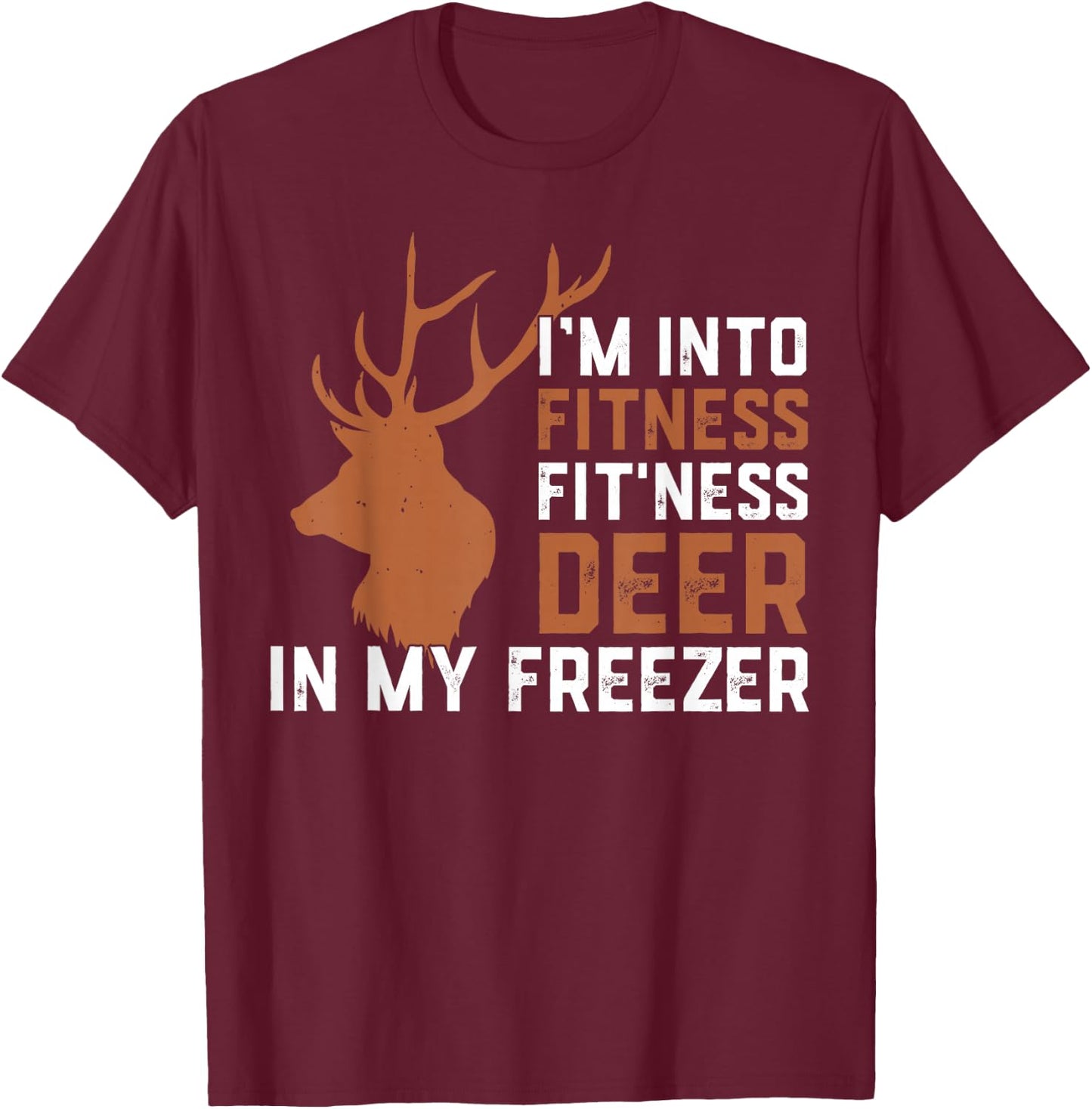 I'm Into Fitness Fitness Deer In My Freezer Deer Elk Hunting T-Shirt - T-Shirt | Maroon