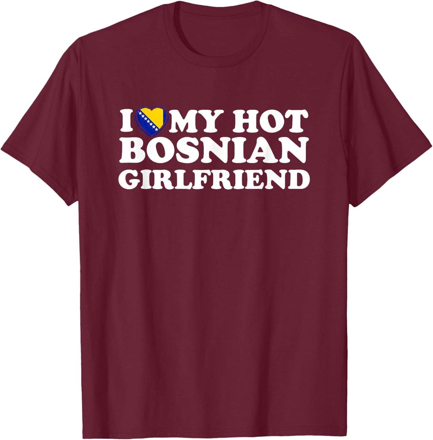 I Love My Hot Bosnian Girlfriend T-Shirt - T-Shirt | Maroon