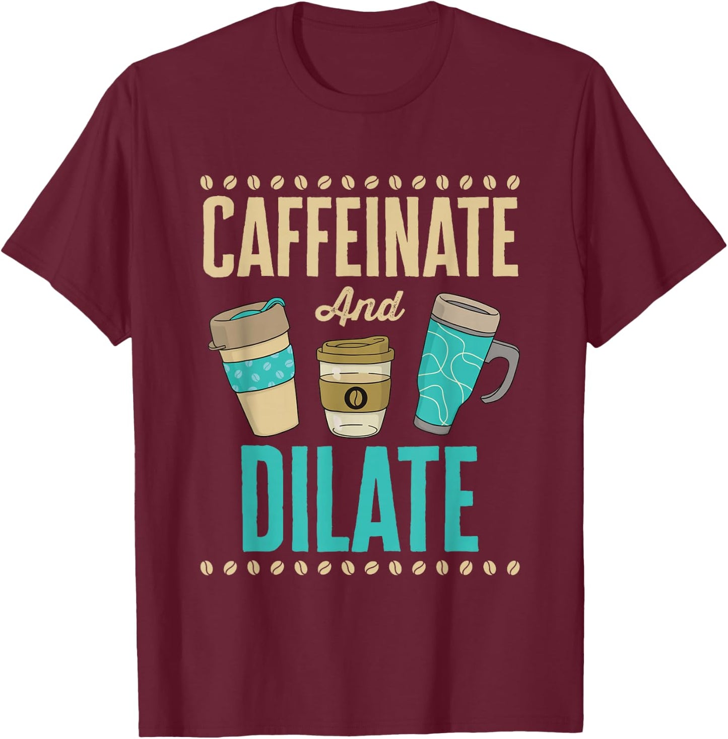 Caffeinate and Dilate Funny Optometrist Optometry Coffee T-Shirt - T-Shirt | Maroon