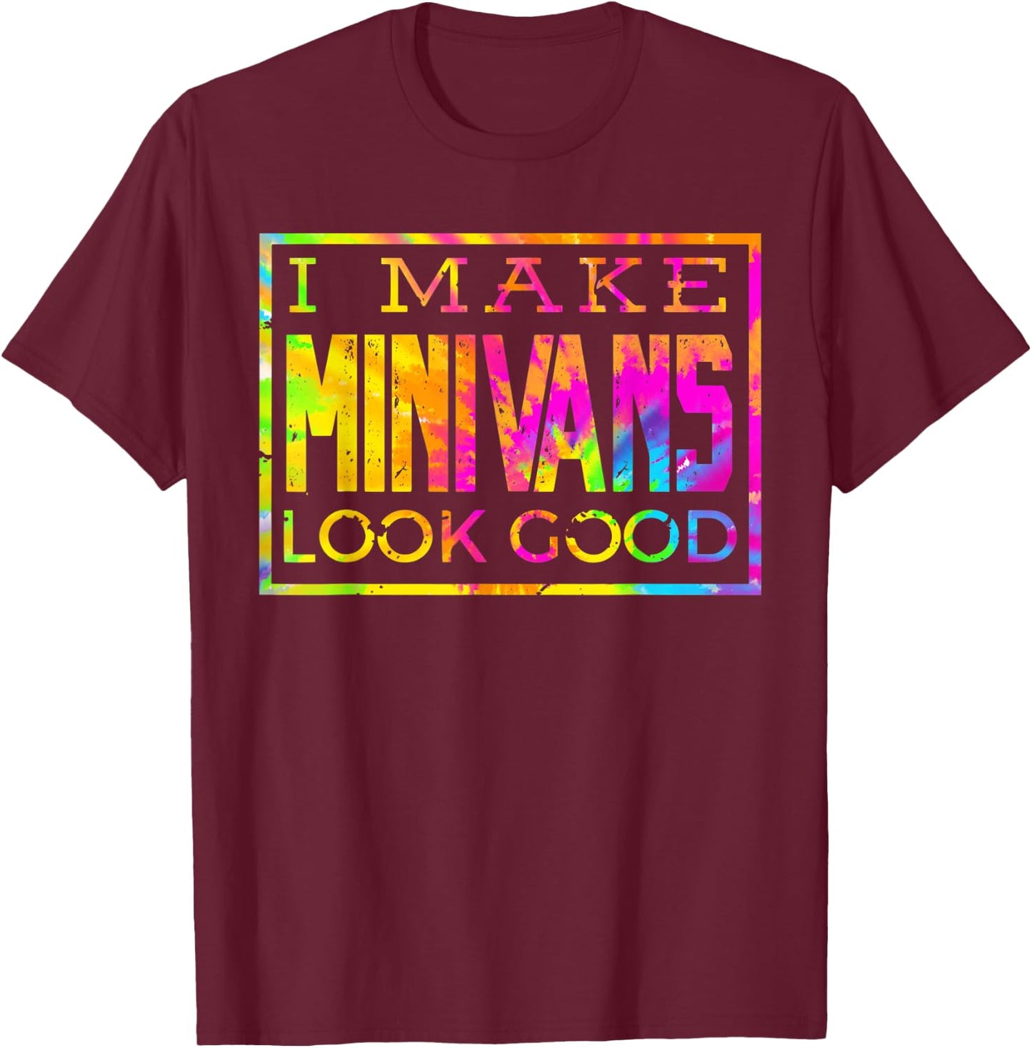 I Make Minivans Look Good - Funny Mini Van Dad Mom T-Shirt - T-Shirt | Maroon