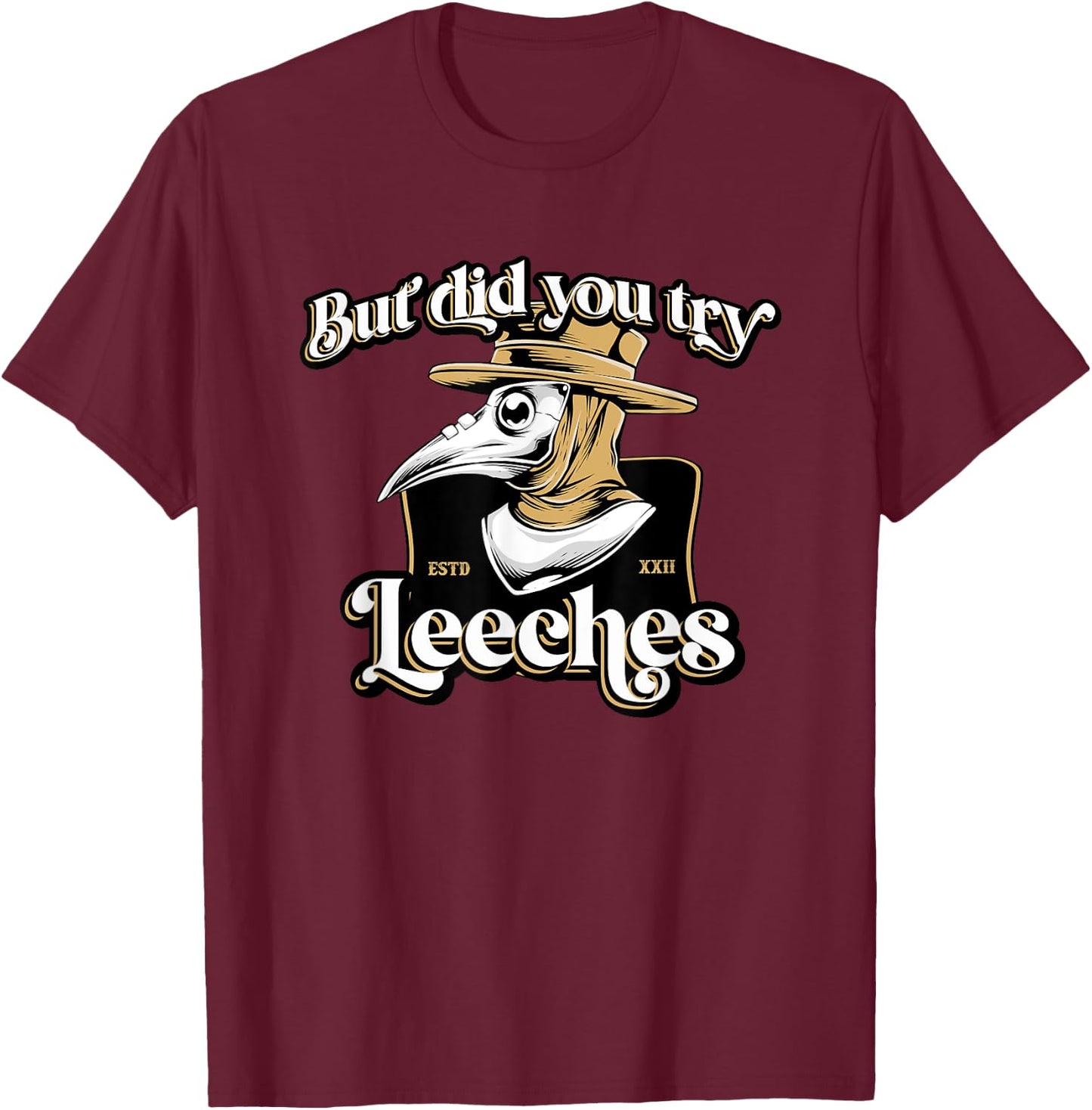 But Did You Try Leeches Plague Doctor Middle Age Medicines T-Shirt - T-Shirt | Maroon